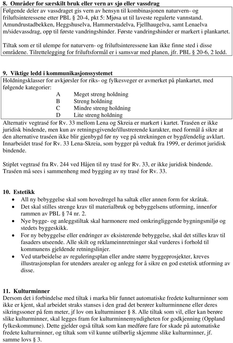 Første vandringshinder er markert i plankartet. Tiltak som er til ulempe for naturvern- og friluftsinteressene kan ikke finne sted i disse områdene.