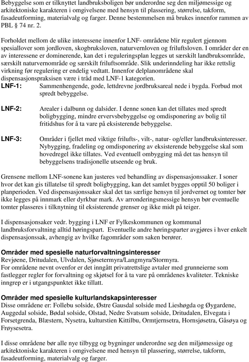 Forholdet mellom de ulike interessene innenfor LNF- områdene blir regulert gjennom spesiallover som jordloven, skogbruksloven, naturvernloven og friluftsloven.