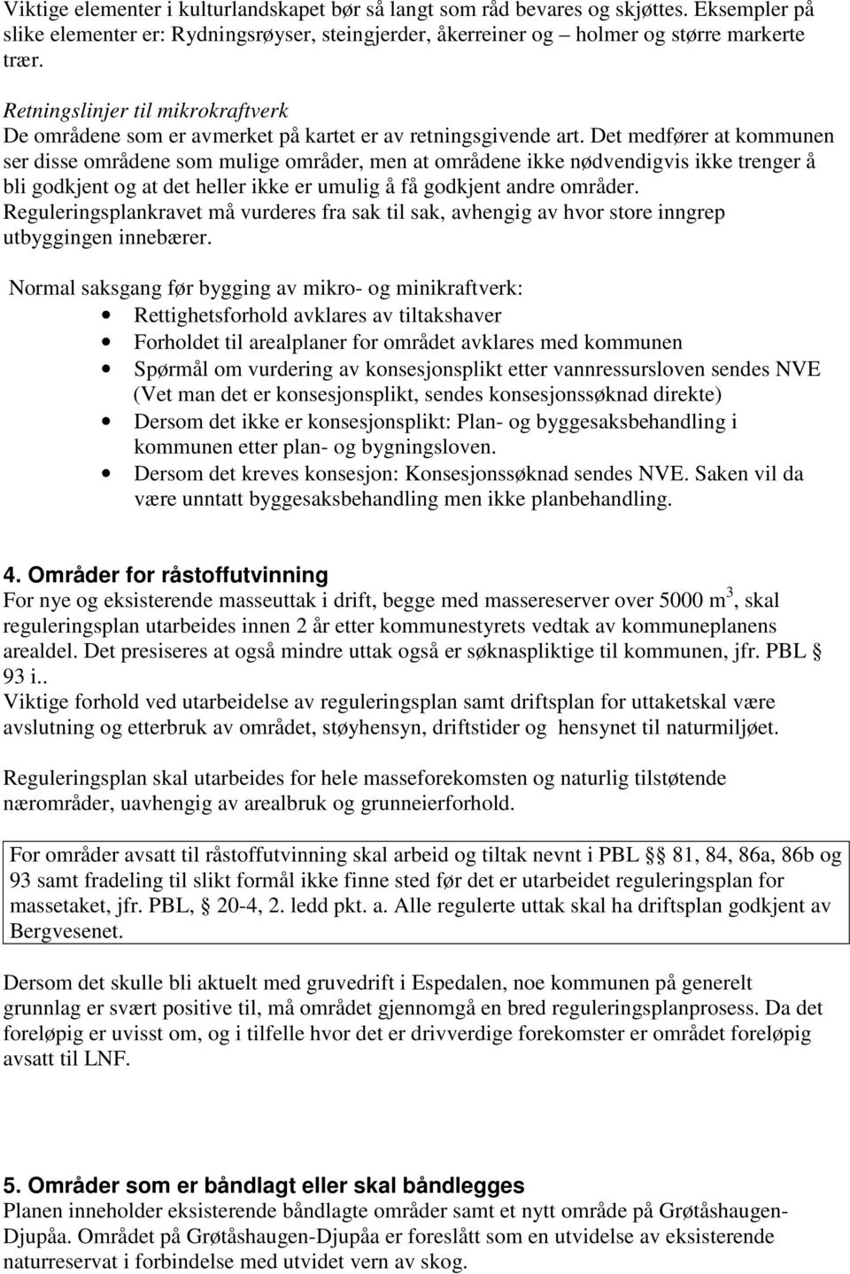 Det medfører at kommunen ser disse områdene som mulige områder, men at områdene ikke nødvendigvis ikke trenger å bli godkjent og at det heller ikke er umulig å få godkjent andre områder.