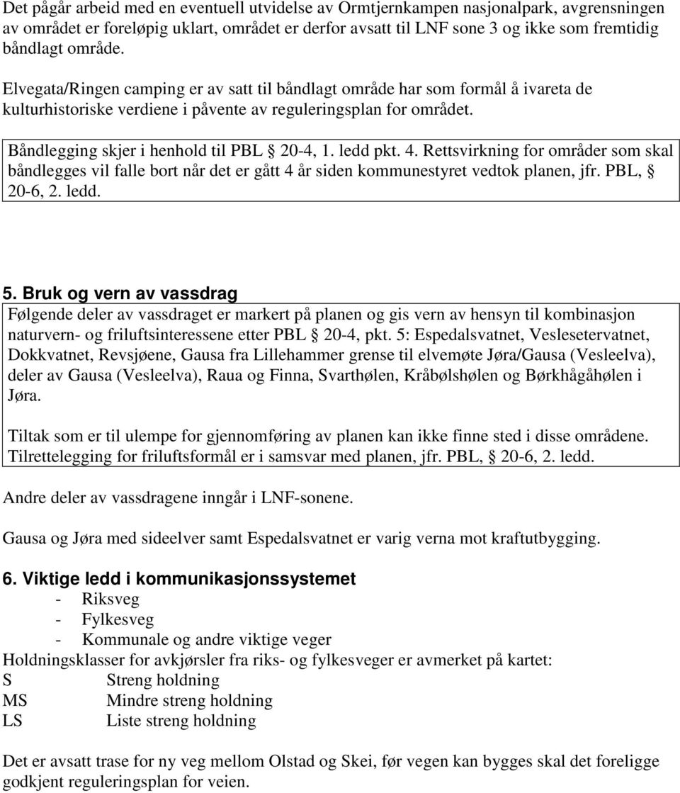 ledd pkt. 4. Rettsvirkning for områder som skal båndlegges vil falle bort når det er gått 4 år siden kommunestyret vedtok planen, jfr. PBL, 20-6, 2. ledd. 5.