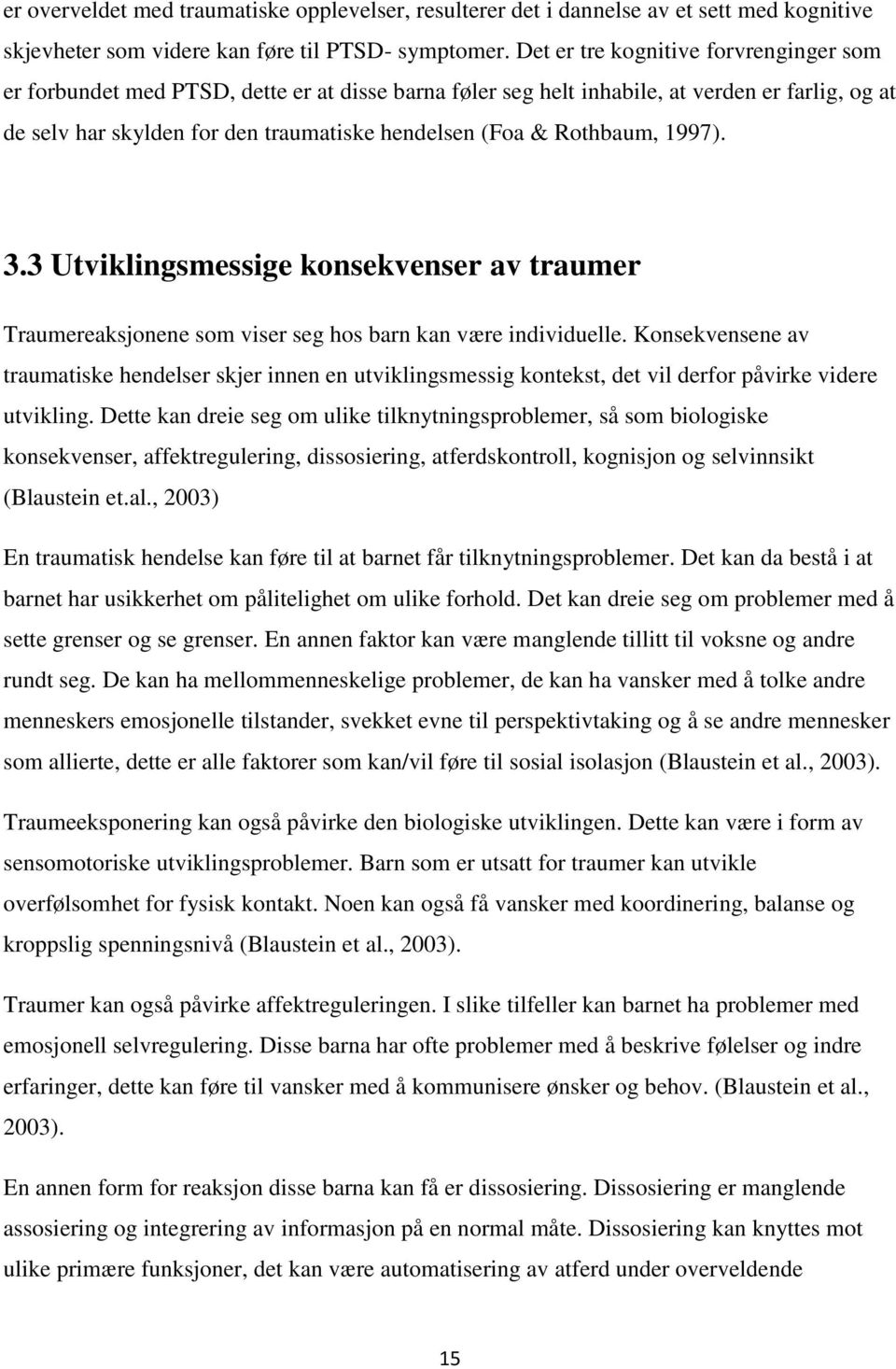 Rothbaum, 1997). 3.3 Utviklingsmessige konsekvenser av traumer Traumereaksjonene som viser seg hos barn kan være individuelle.