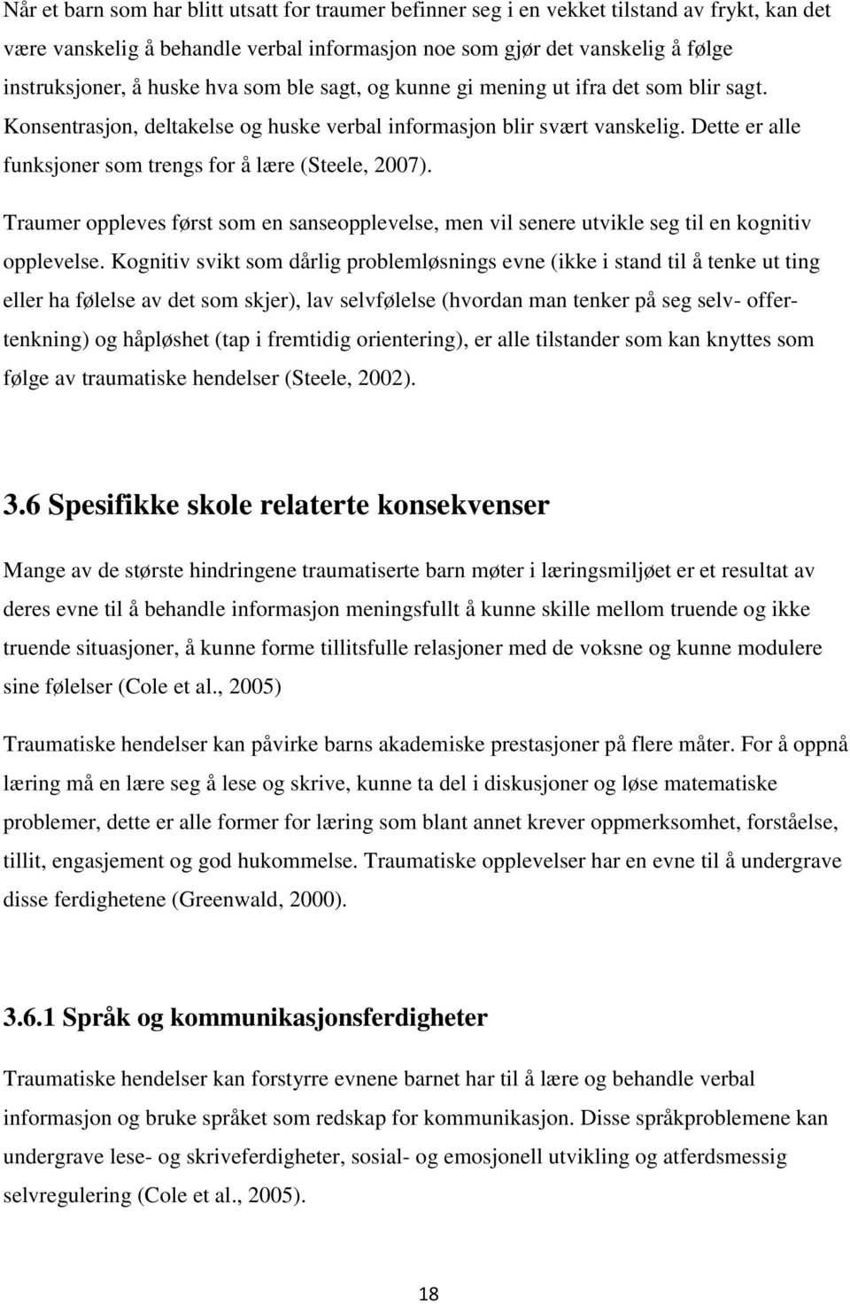 Dette er alle funksjoner som trengs for å lære (Steele, 2007). Traumer oppleves først som en sanseopplevelse, men vil senere utvikle seg til en kognitiv opplevelse.