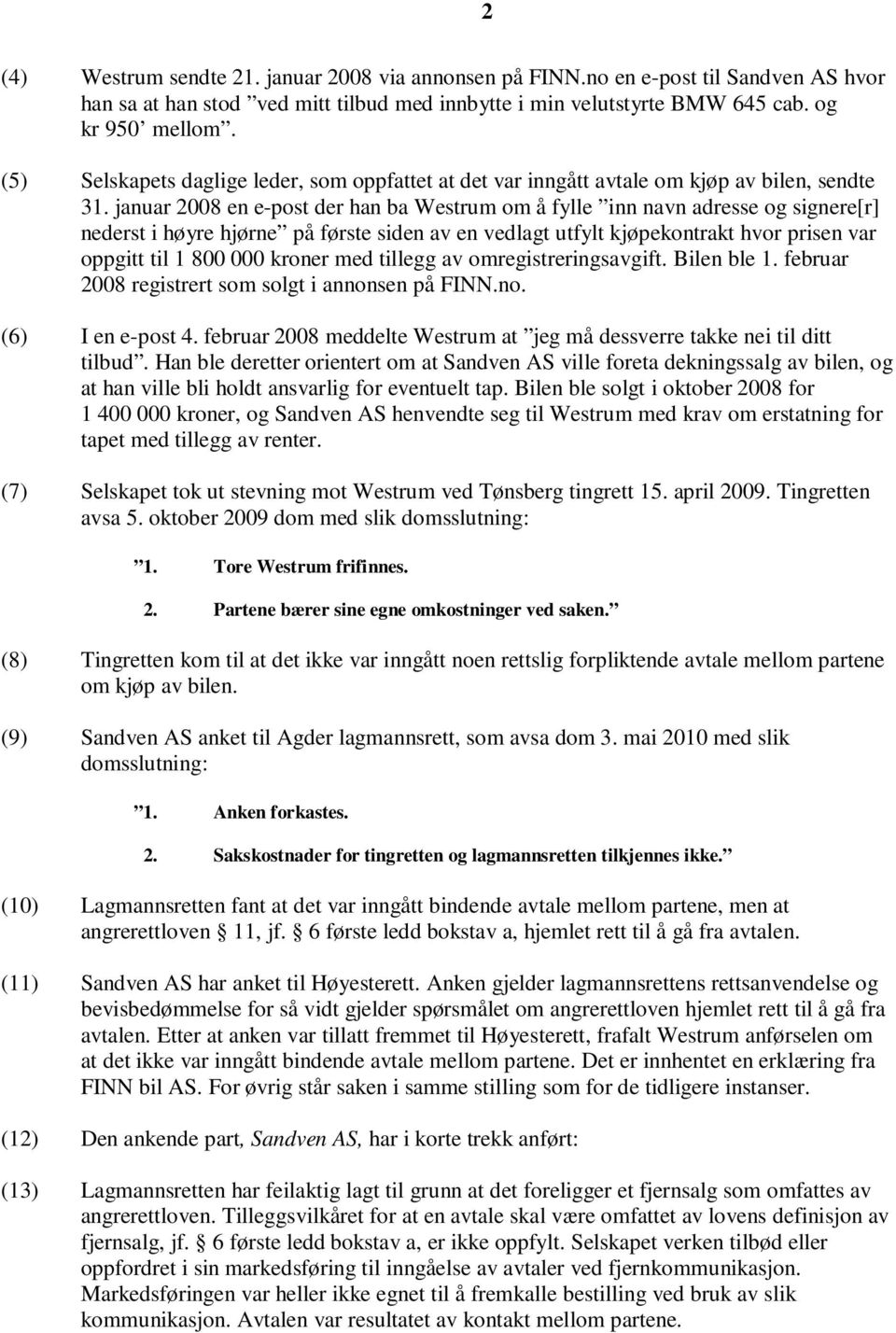 januar 2008 en e-post der han ba Westrum om å fylle inn navn adresse og signere[r] nederst i høyre hjørne på første siden av en vedlagt utfylt kjøpekontrakt hvor prisen var oppgitt til 1 800 000