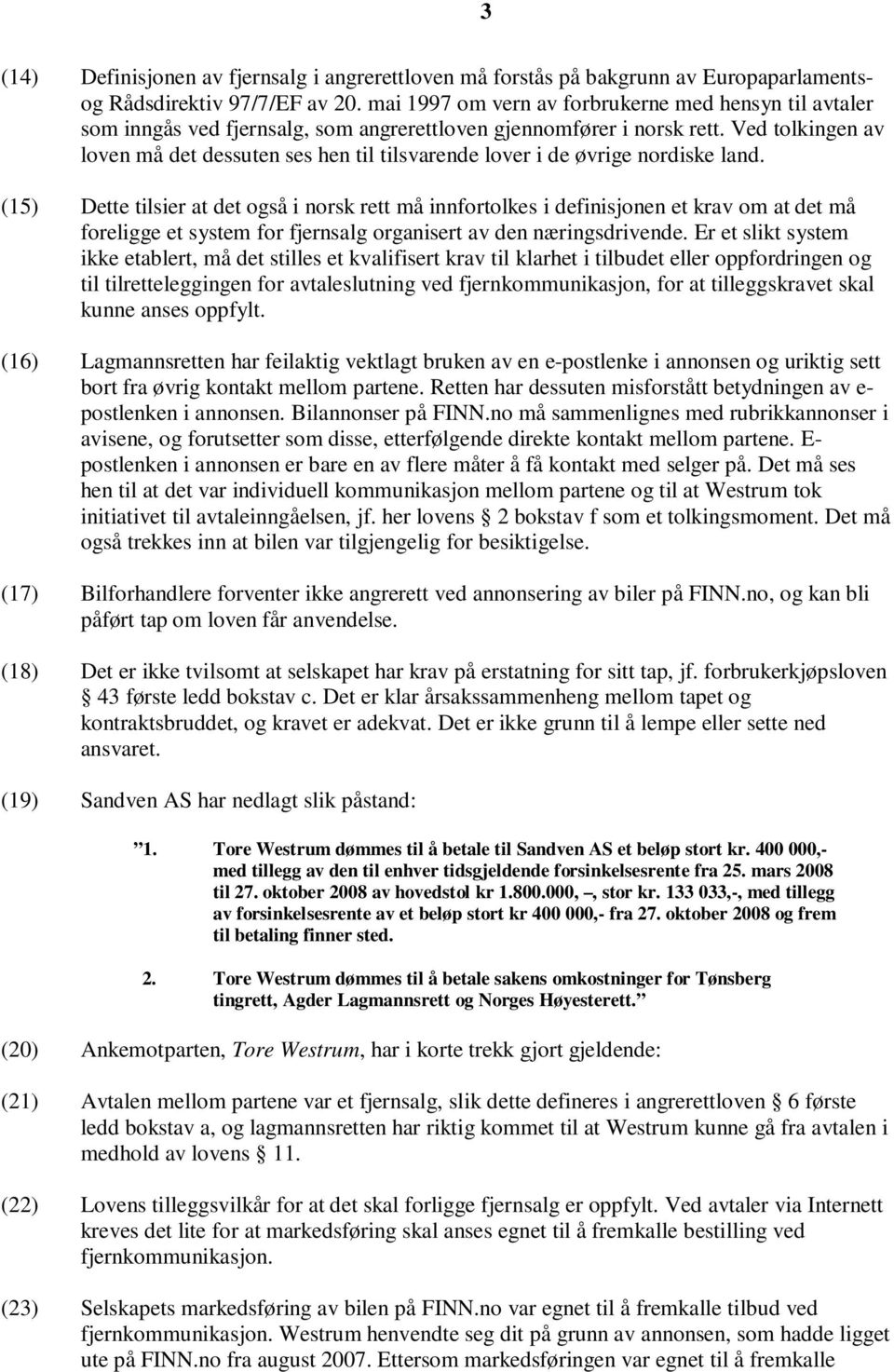 Ved tolkingen av loven må det dessuten ses hen til tilsvarende lover i de øvrige nordiske land.