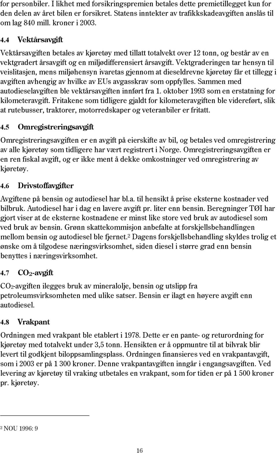 Vektgraderingen tar hensyn til veislitasjen, mens miljøhensyn ivaretas gjennom at dieseldrevne kjøretøy får et tillegg i avgiften avhengig av hvilke av EUs avgasskrav som oppfylles.