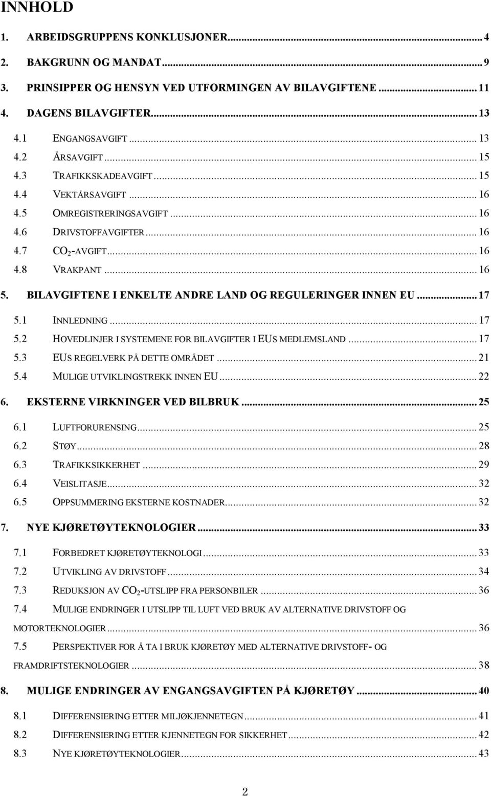 BILAVGIFTENE I ENKELTE ANDRE LAND OG REGULERINGER INNEN EU... 17 5.1 INNLEDNING... 17 5.2 HOVEDLINJER I SYSTEMENE FOR BILAVGIFTER I EUS MEDLEMSLAND... 17 5.3 EUS REGELVERK PÅ DETTE OMRÅDET... 21 5.