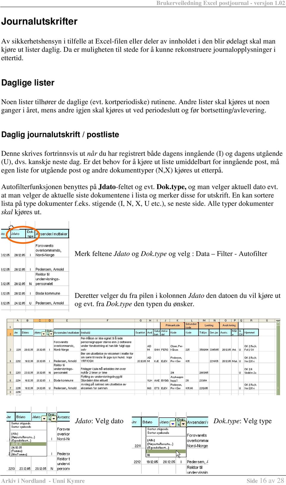 Andre lister skal kjøres ut noen ganger i året, mens andre igjen skal kjøres ut ved periodeslutt og før bortsetting/avlevering.