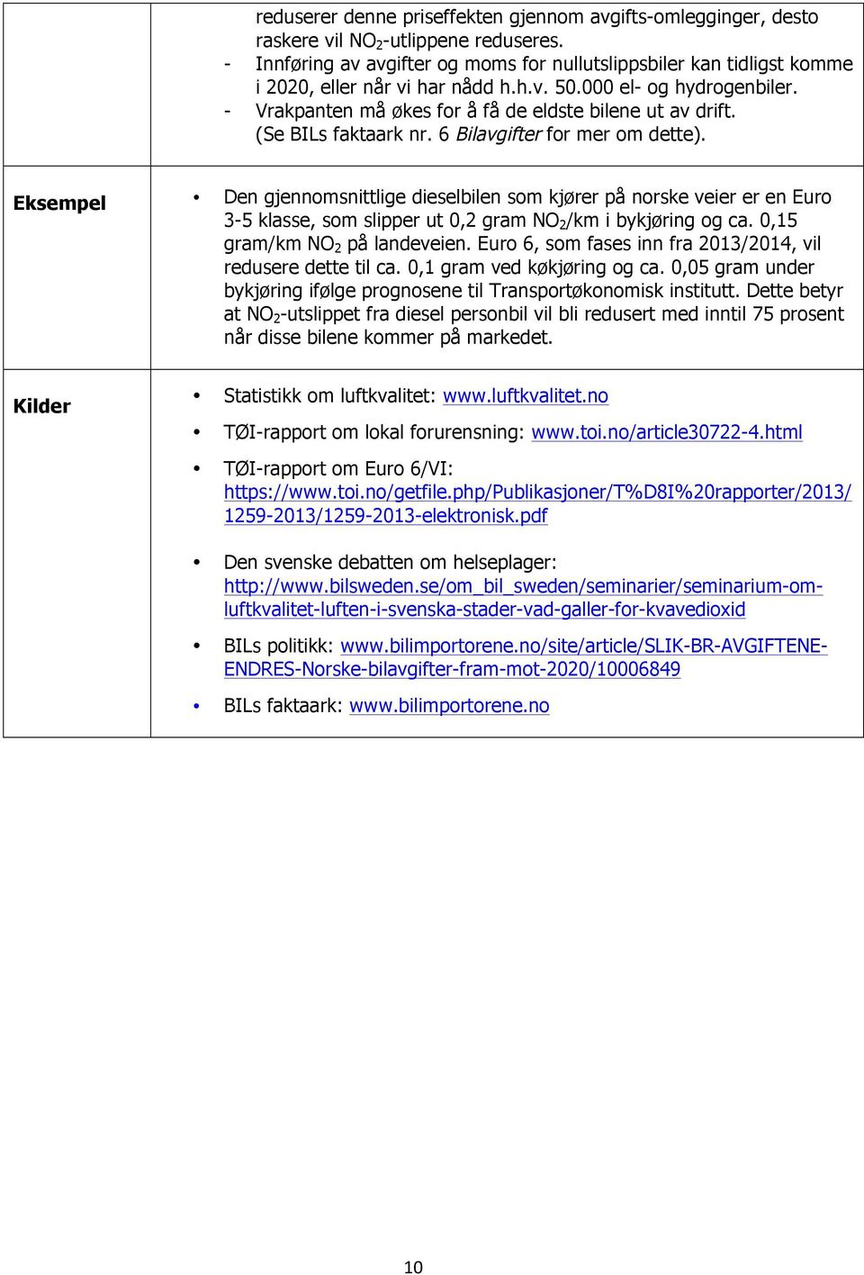 (Se BILs faktaark nr. 6 Bilavgifter for mer om dette). Eksempel Den gjennomsnittlige dieselbilen som kjører på norske veier er en Euro 3-5 klasse, som slipper ut 0,2 gram NO 2 /km i bykjøring og ca.