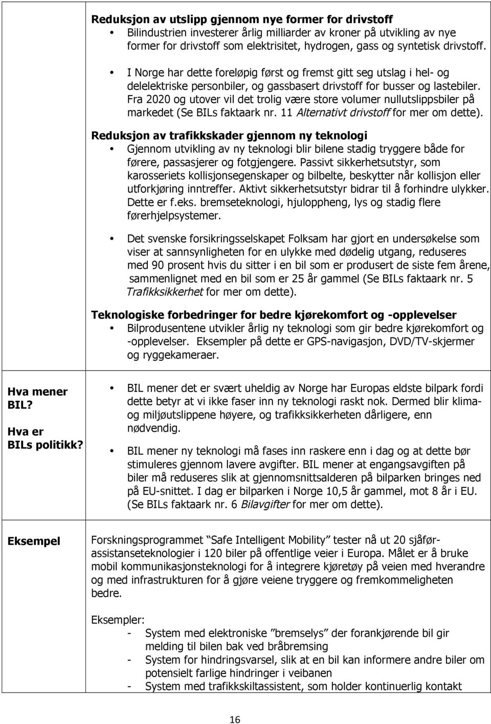 Fra 2020 og utover vil det trolig være store volumer nullutslippsbiler på markedet (Se BILs faktaark nr. 11 Alternativt drivstoff for mer om dette).