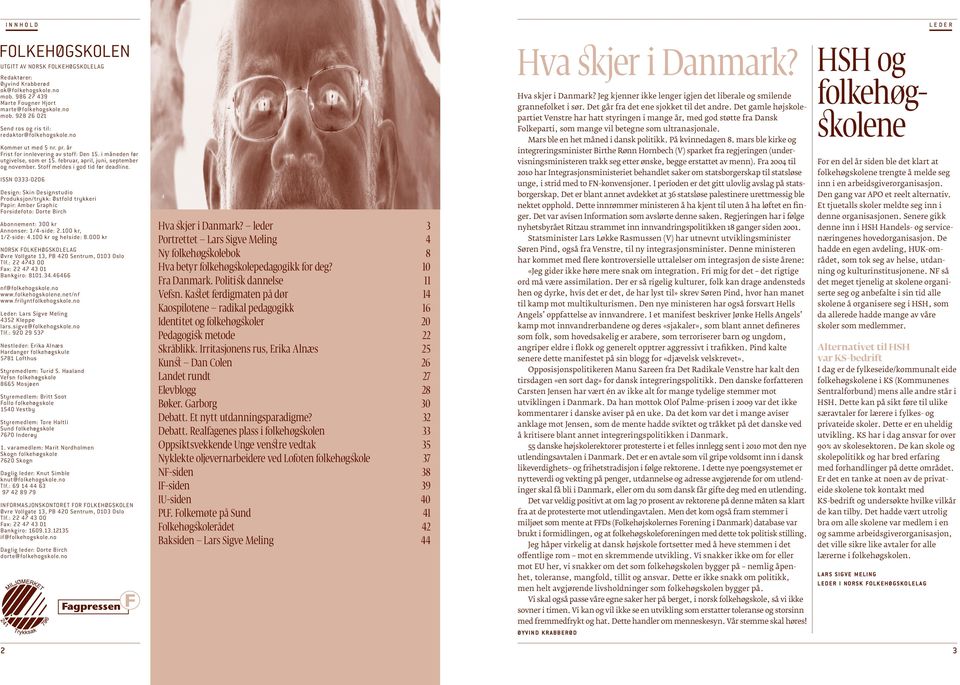ISSN 0333-0206 Design: Skin Designstudio Produksjon/trykk: Østfold trykkeri Papir: Amber Graphic Forsidefoto: Dorte Birch Abonnement: 300 kr Annonser: 1/4-side: 2.100 kr, 1/2-side: 4.