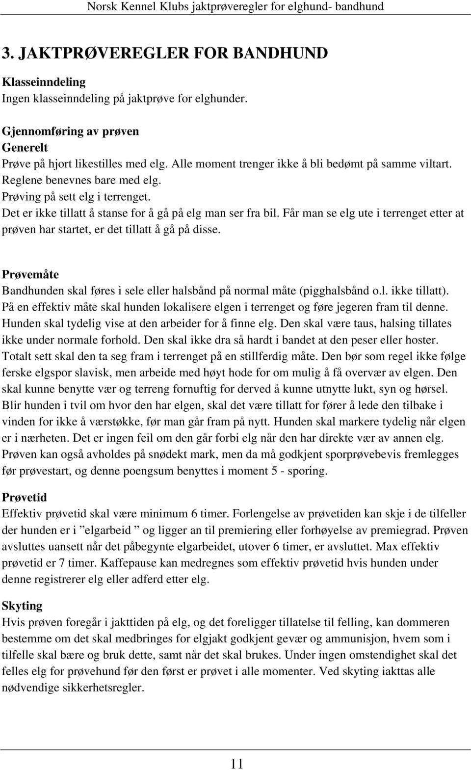 Får man se elg ute i terrenget etter at prøven har startet, er det tillatt å gå på disse. Prøvemåte Bandhunden skal føres i sele eller halsbånd på normal måte (pigghalsbånd o.l. ikke tillatt).