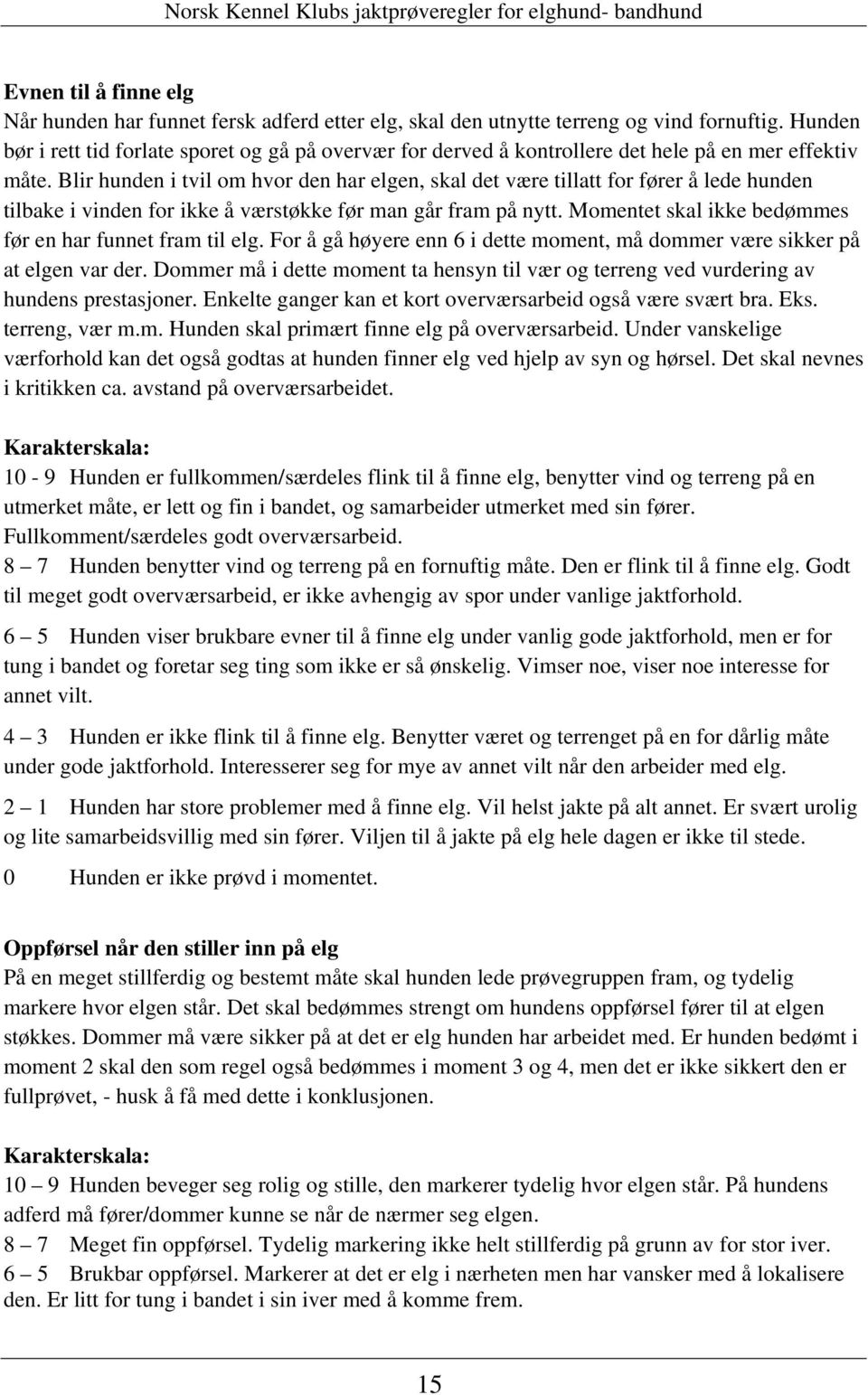 Blir hunden i tvil om hvor den har elgen, skal det være tillatt for fører å lede hunden tilbake i vinden for ikke å værstøkke før man går fram på nytt.