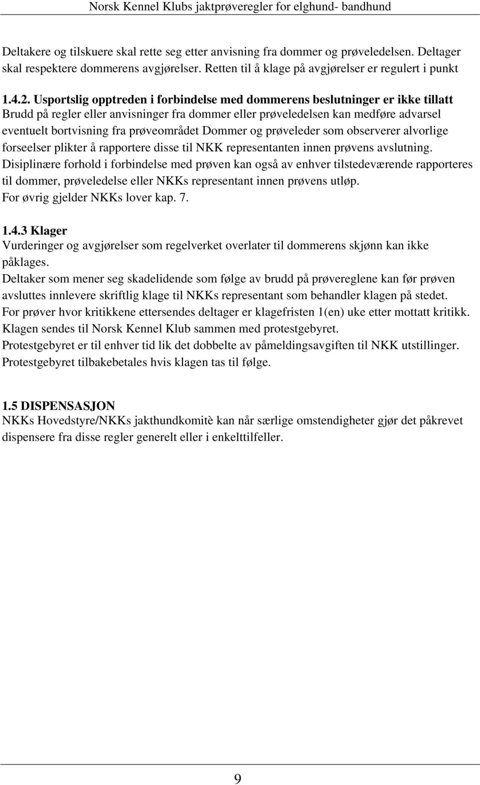 prøveområdet Dommer og prøveleder som observerer alvorlige forseelser plikter å rapportere disse til NKK representanten innen prøvens avslutning.