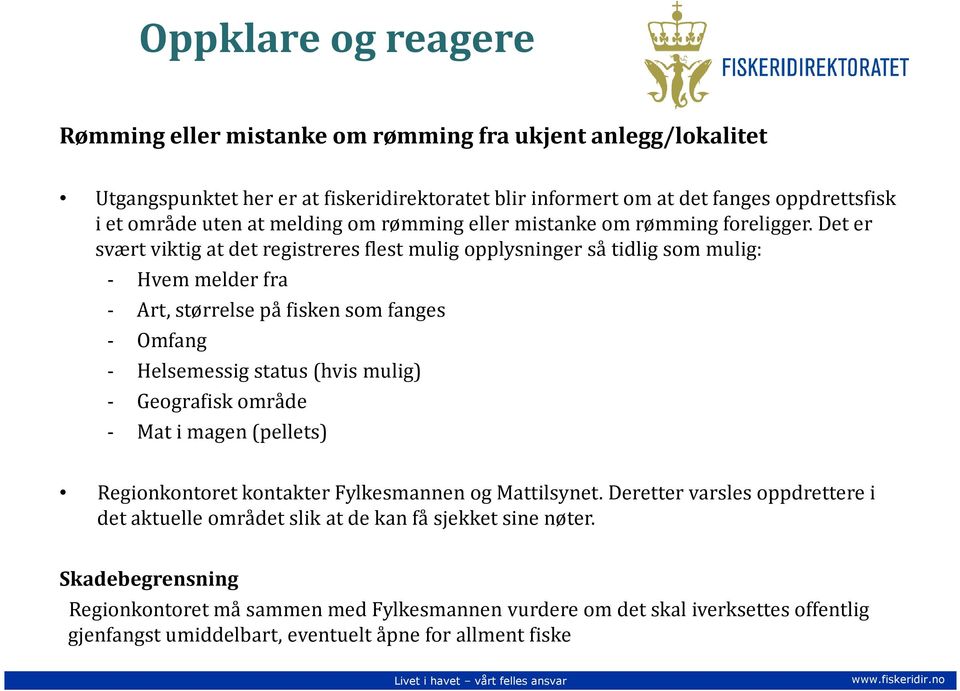 Det er svært viktig at det registreres flest mulig opplysninger så tidlig som mulig: - Hvem melder fra - Art, størrelse på fisken som fanges - Omfang - Helsemessig status (hvis mulig) -