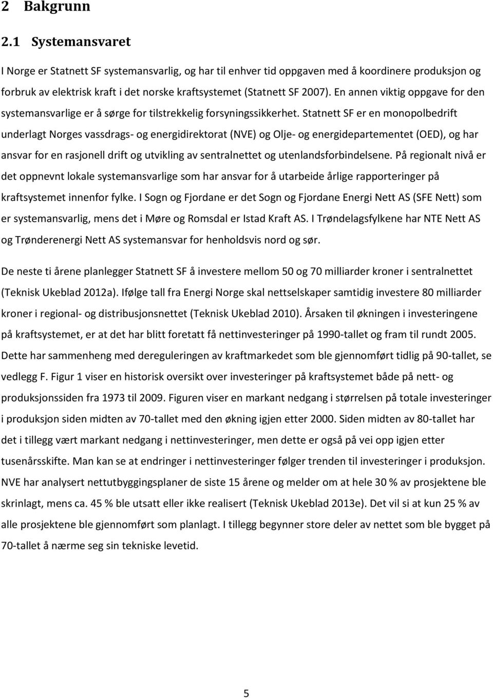 En annen viktig oppgave for den systemansvarlige er å sørge for tilstrekkelig forsyningssikkerhet.