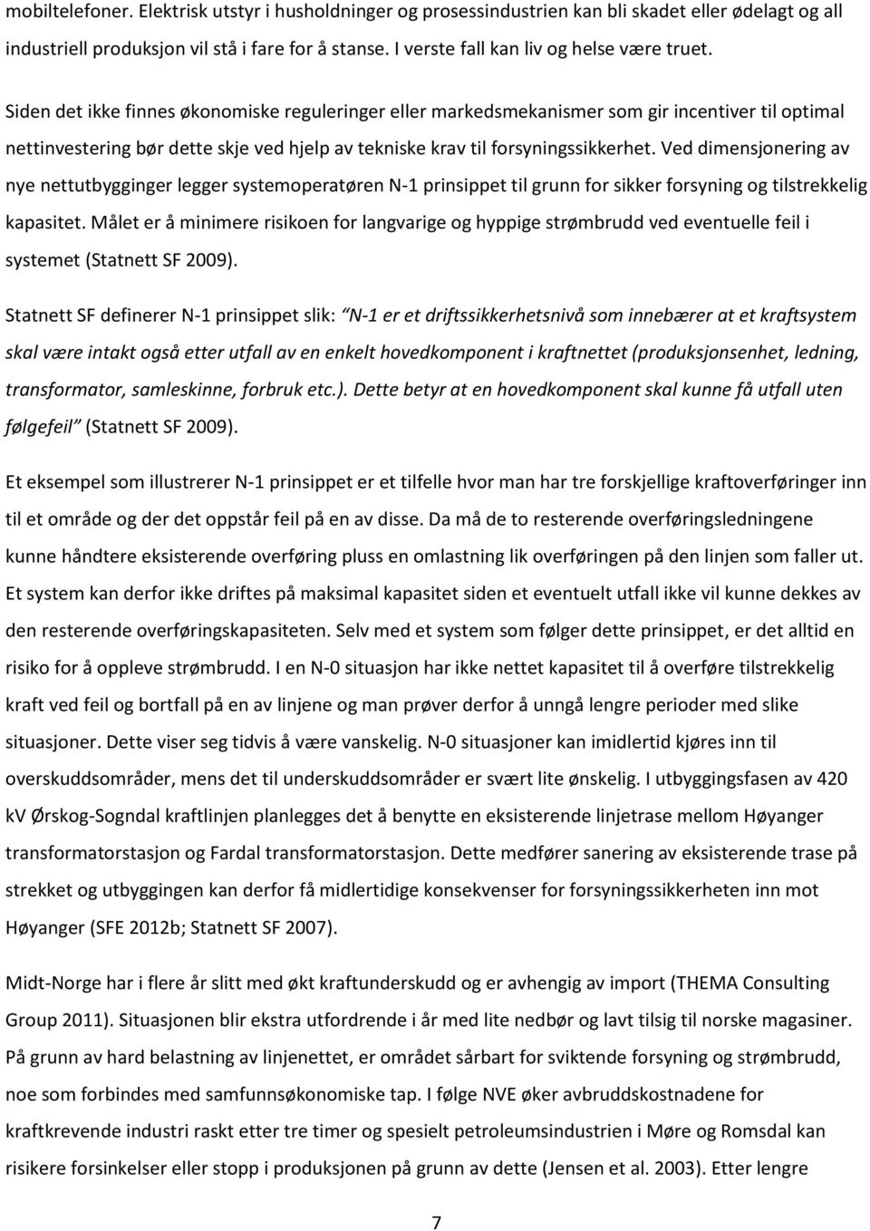 Ved dimensjonering av nye nettutbygginger legger systemoperatøren N-1 prinsippet til grunn for sikker forsyning og tilstrekkelig kapasitet.