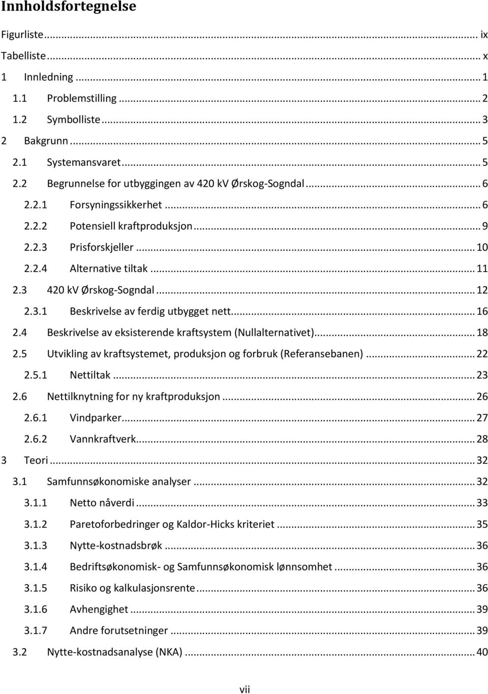 .. 16 2.4 Beskrivelse av eksisterende kraftsystem (Nullalternativet)... 18 2.5 Utvikling av kraftsystemet, produksjon og forbruk (Referansebanen)... 22 2.5.1 Nettiltak... 23 2.