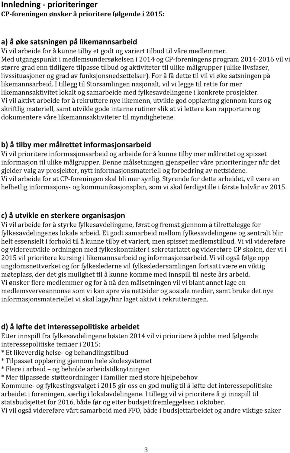 livssituasjoner og grad av funksjonsnedsettelser). For å få dette til vil vi øke satsningen på likemannsarbeid.