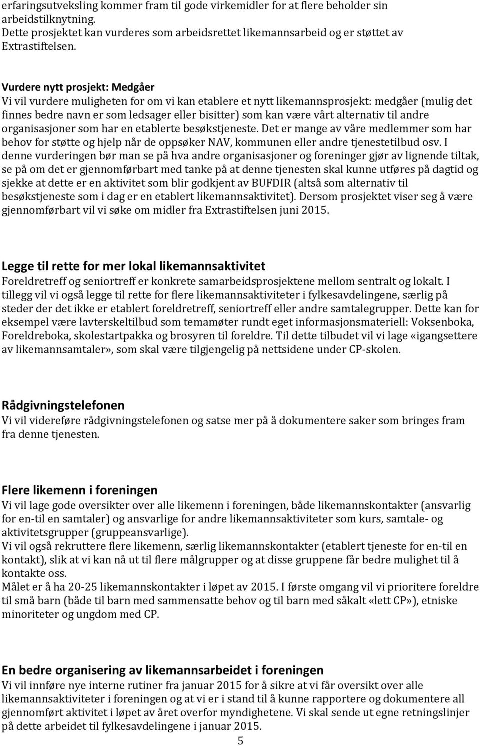 alternativ til andre organisasjoner som har en etablerte besøkstjeneste. Det er mange av våre medlemmer som har behov for støtte og hjelp når de oppsøker NAV, kommunen eller andre tjenestetilbud osv.