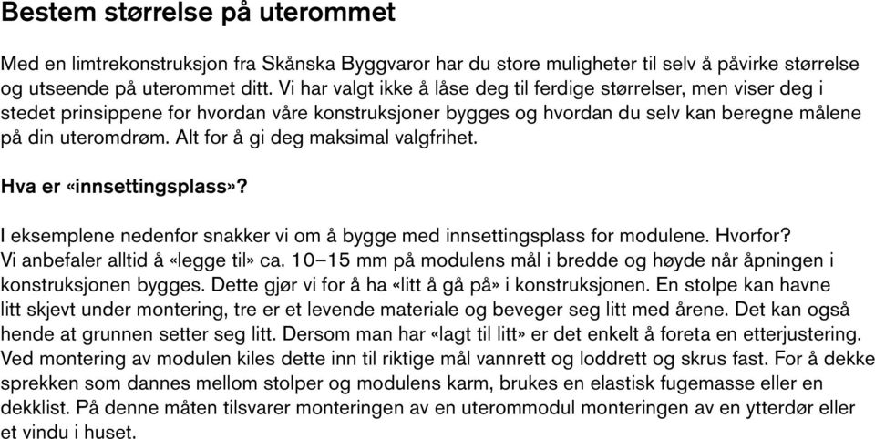 Alt for å gi deg maksimal valgfrihet. Hva er «innsettingsplass»? I eksemplene nedenfor snakker vi om å bygge med innsettingsplass for modulene. Hvorfor? Vi anbefaler alltid å «legge til» ca.