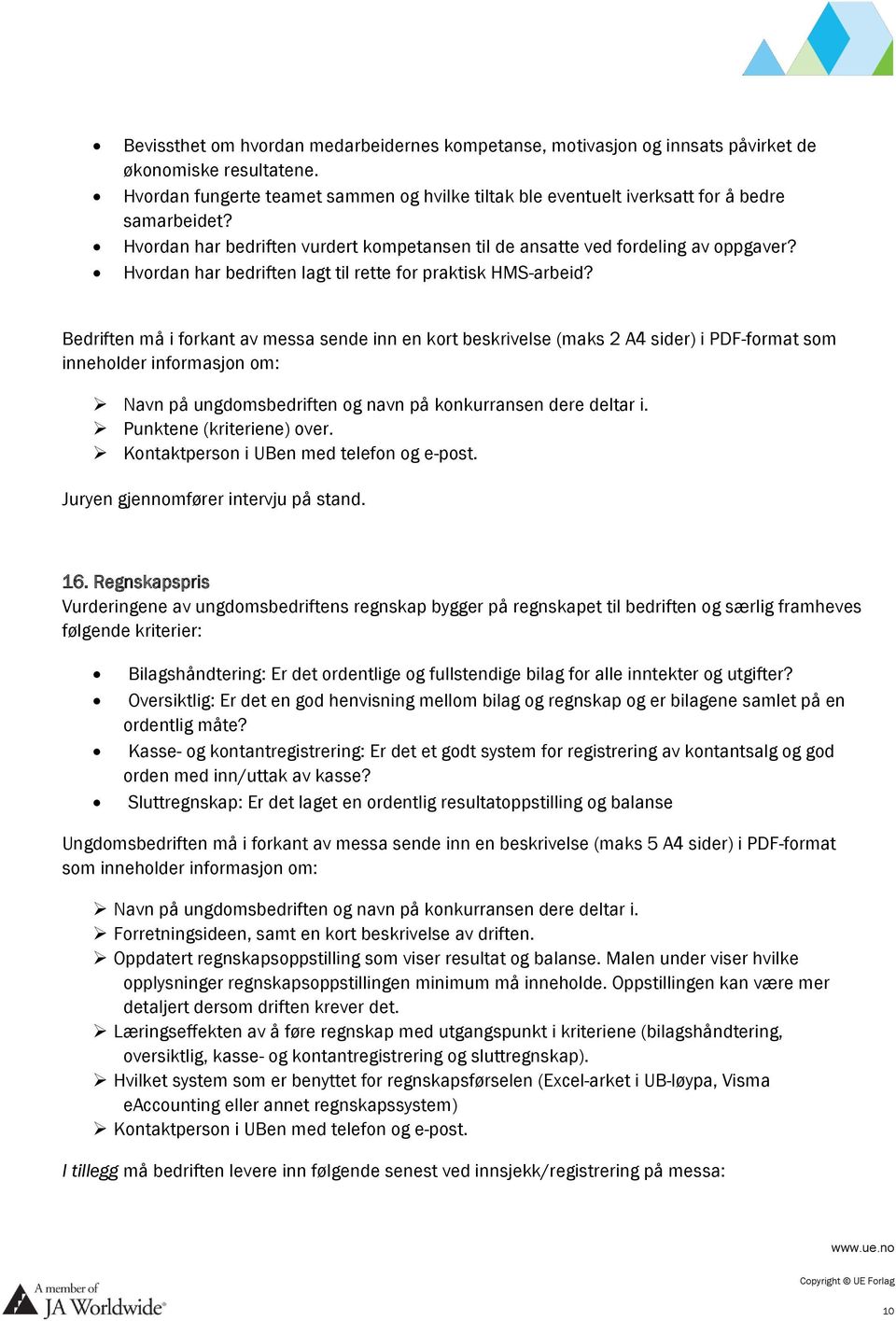 Hvordan har bedriften lagt til rette for praktisk HMS-arbeid? Bedriften må i forkant av messa sende inn en kort beskrivelse (maks 2 A4 sider) i PDF-format som Punktene (kriteriene) over.