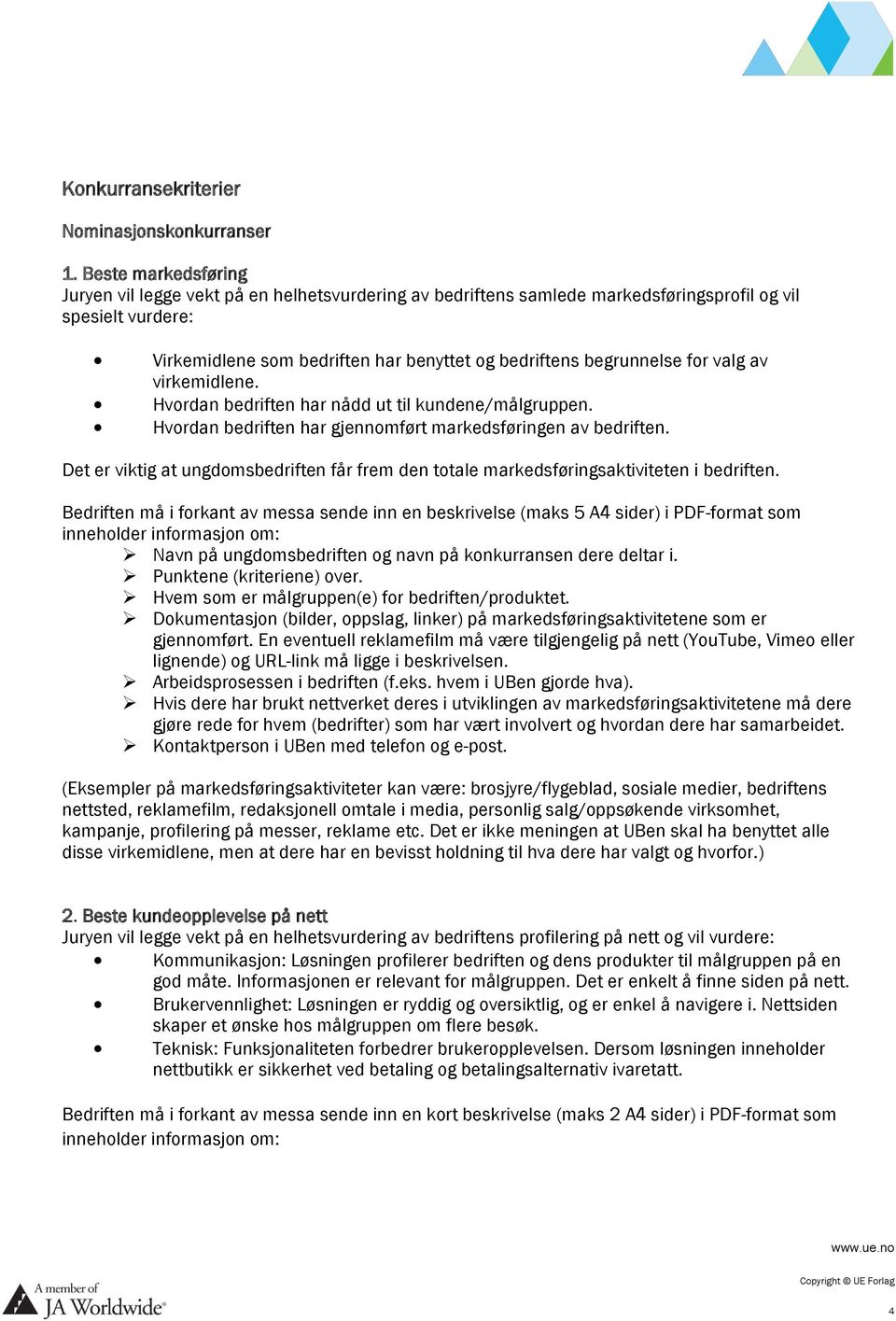 for valg av virkemidlene. Hvordan bedriften har nådd ut til kundene/målgruppen. Hvordan bedriften har gjennomført markedsføringen av bedriften.