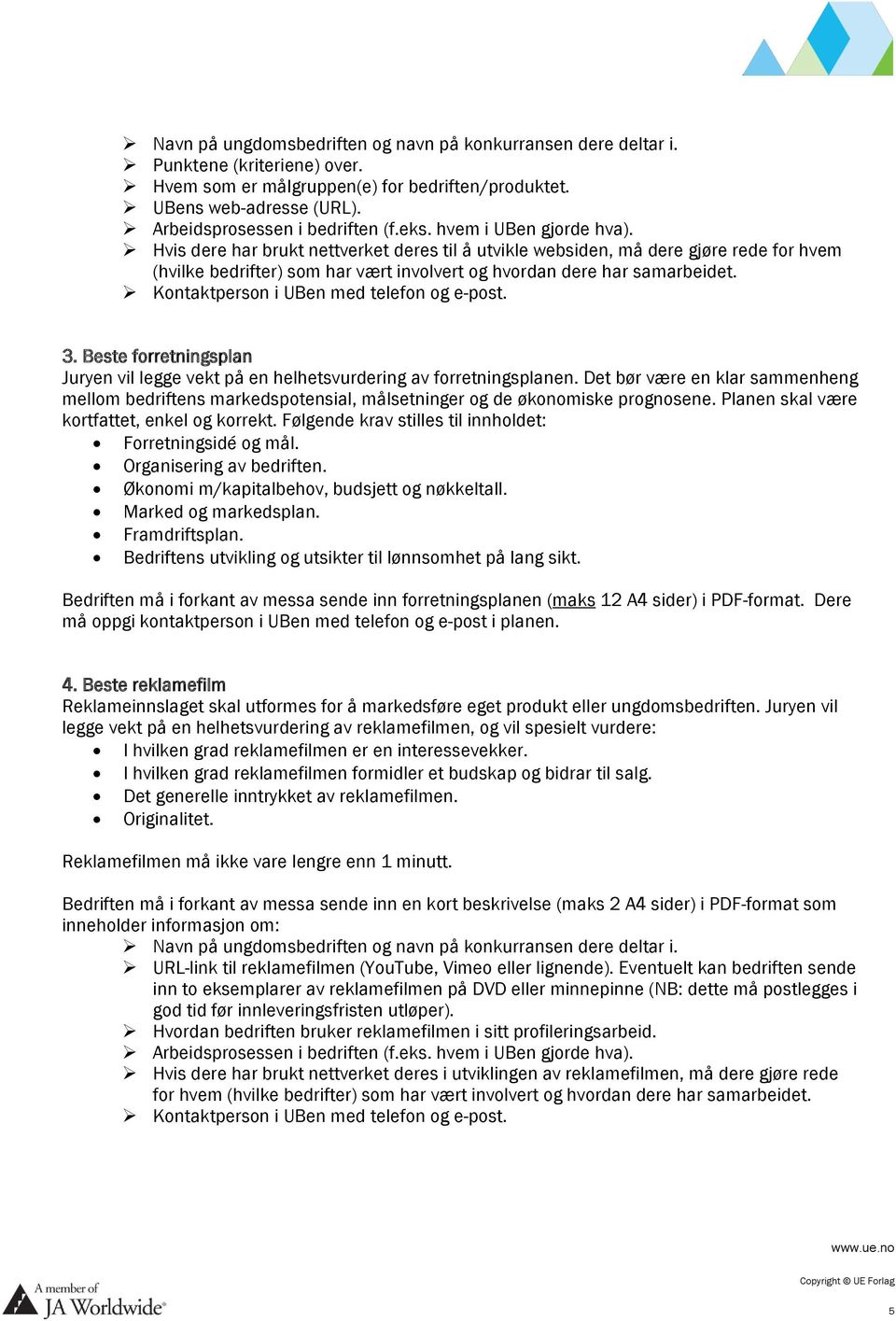 Beste forretningsplan Juryen vil legge vekt på en helhetsvurdering av forretningsplanen. Det bør være en klar sammenheng mellom bedriftens markedspotensial, målsetninger og de økonomiske prognosene.