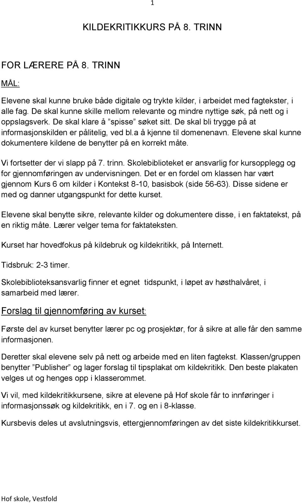 a å kjenne til domenenavn. Elevene skal kunne dokumentere kildene de benytter på en korrekt måte. Vi fortsetter der vi slapp på 7. trinn.