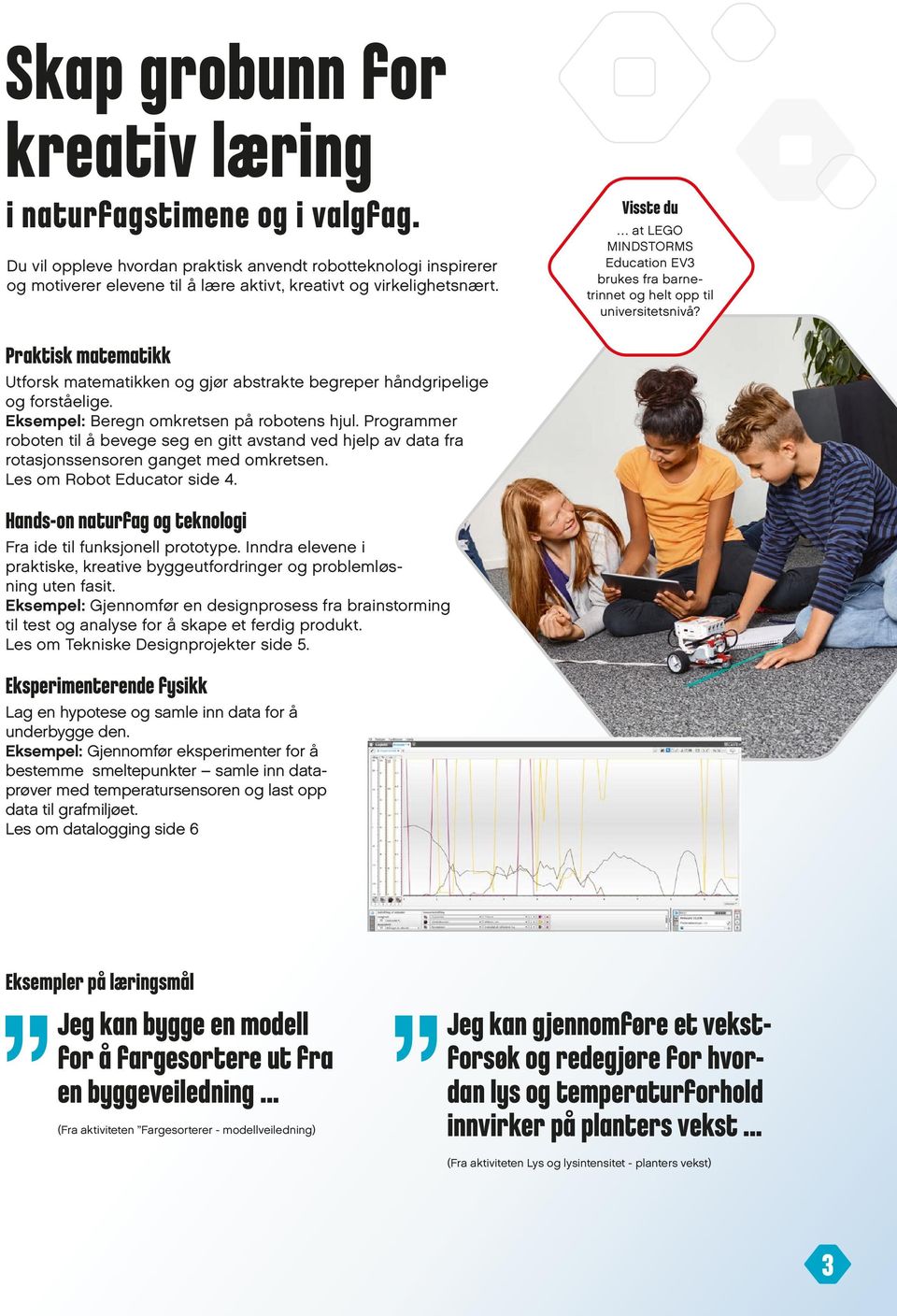 Eksempel: Beregn omkretsen på robotens hjul. Programmer roboten til å bevege seg en gitt avstand ved hjelp av data fra rotasjonssensoren ganget med omkretsen. Les om Robot Educator side 4.