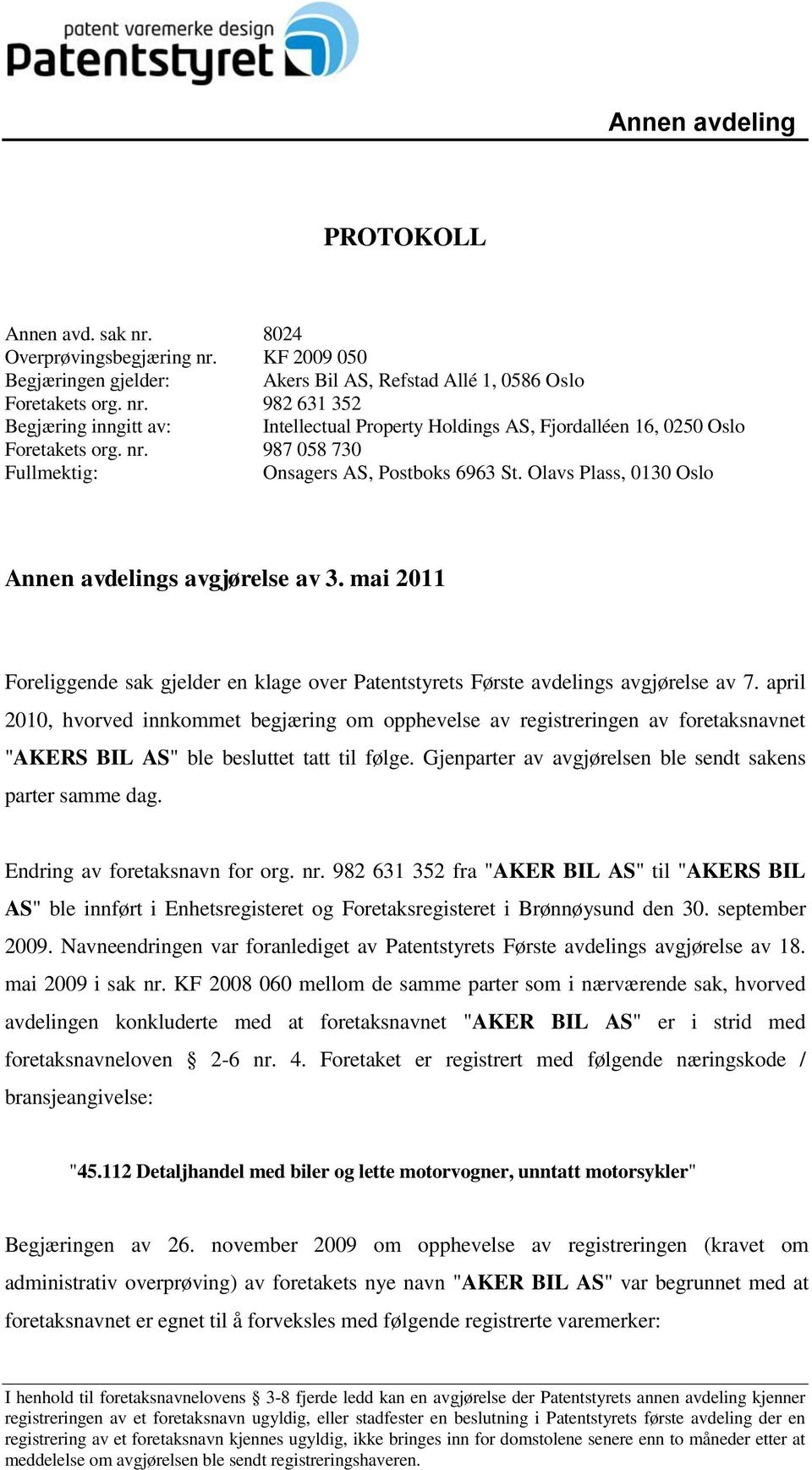 mai 2011 Foreliggende sak gjelder en klage over Patentstyrets Første avdelings avgjørelse av 7.