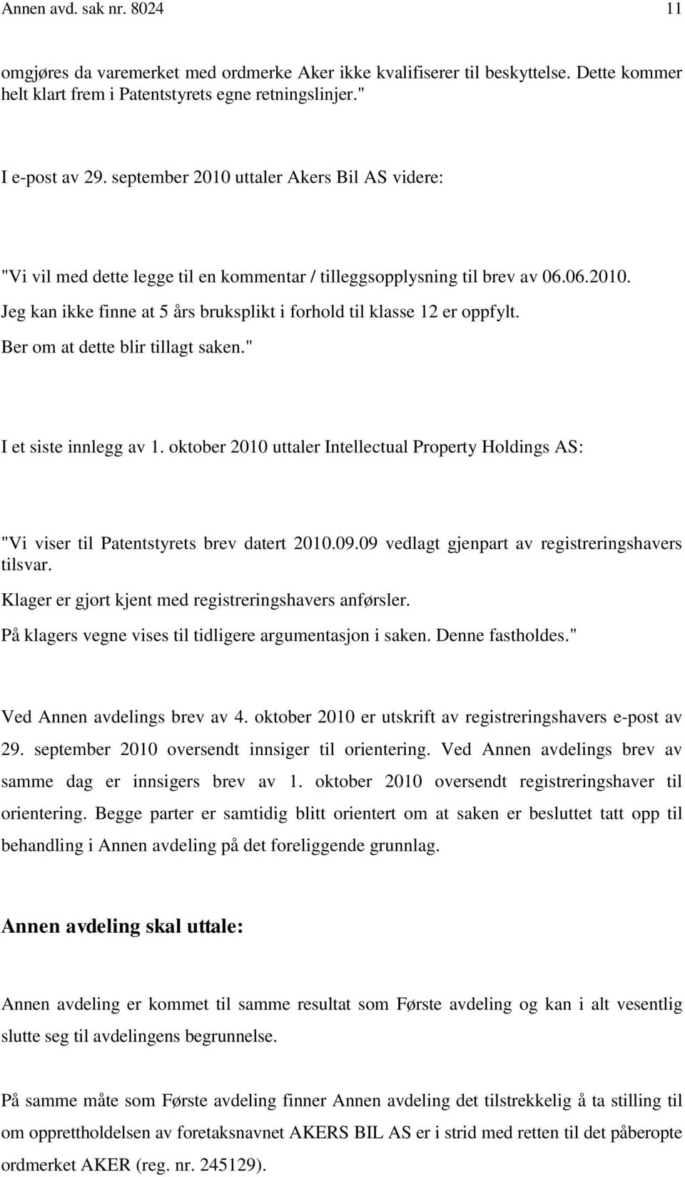 Ber om at dette blir tillagt saken." I et siste innlegg av 1. oktober 2010 uttaler Intellectual Property Holdings AS: "Vi viser til Patentstyrets brev datert 2010.09.