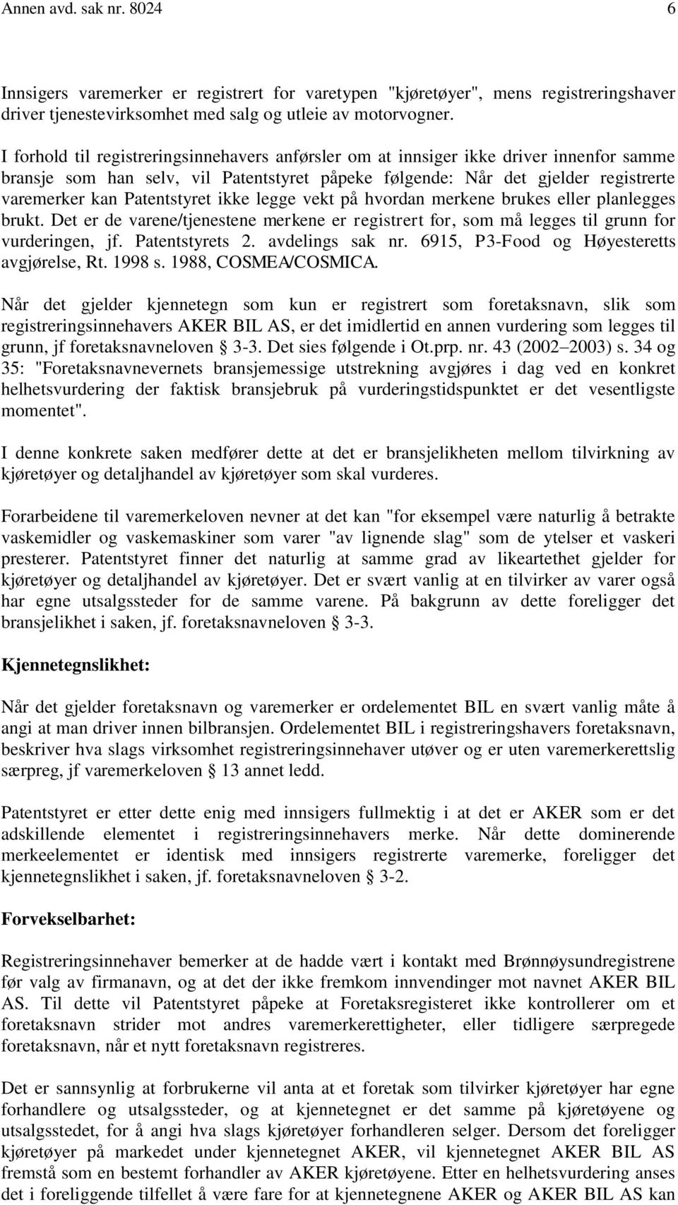 Patentstyret ikke legge vekt på hvordan merkene brukes eller planlegges brukt. Det er de varene/tjenestene merkene er registrert for, som må legges til grunn for vurderingen, jf. Patentstyrets 2.