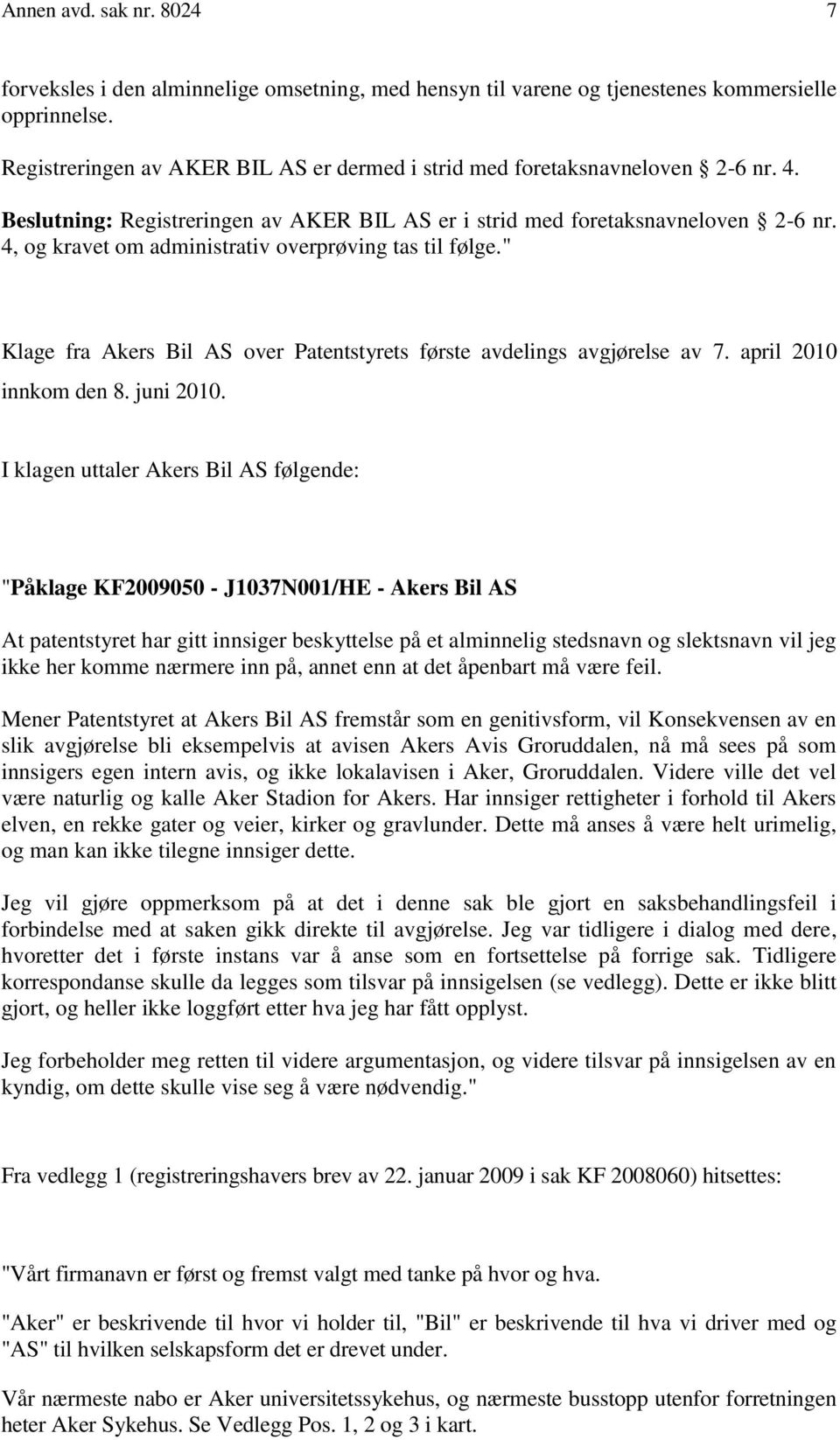 4, og kravet om administrativ overprøving tas til følge." Klage fra Akers Bil AS over Patentstyrets første avdelings avgjørelse av 7. april 2010 innkom den 8. juni 2010.