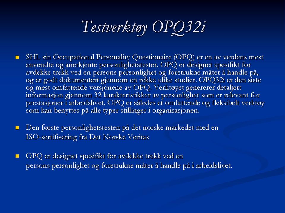 OPQ32i er den siste og mest omfattende versjonene av OPQ. Verktøyet genererer detaljert informasjon gjennom 32 karakteristikker av personlighet som er relevant for prestasjoner i arbeidslivet.