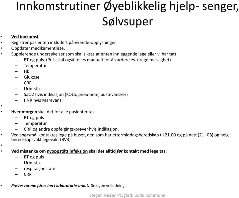 uregelmessighet) Temperatur Hb Glukose CRP Urin-stix SaO2 hvis indikasjon (KOLS, pneumoni, pustevansker) (INR hvis Marevan) Hver morgen skal det for alle pasienter tas: BT og puls Temperatur CRP og