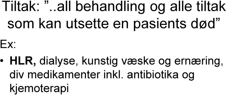 utsette en pasients død Ex: HLR, dialyse,