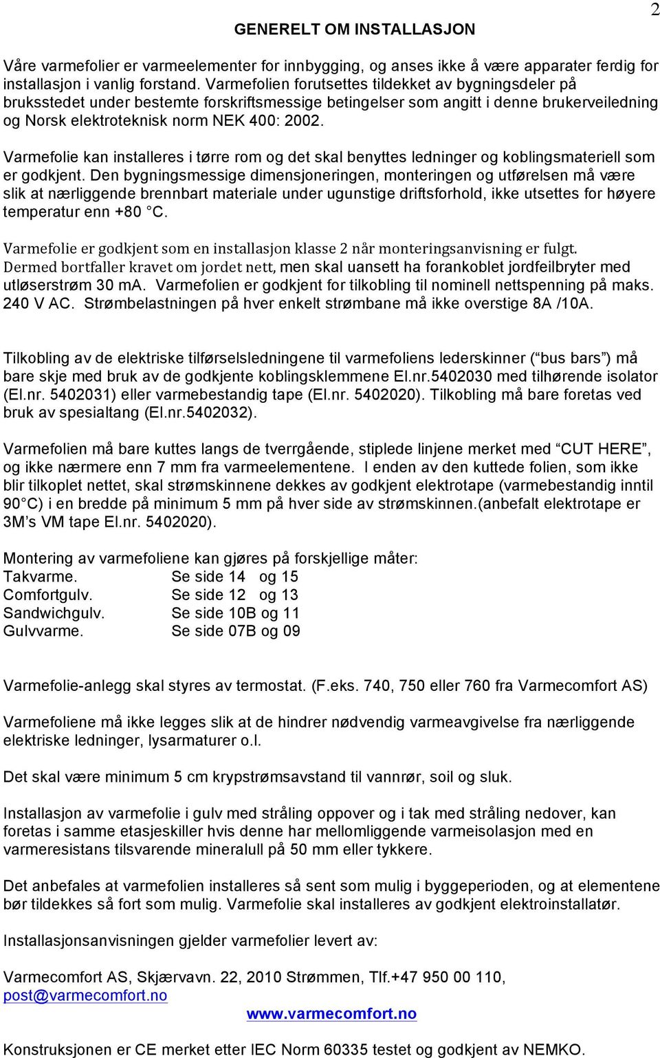 Varmefolie kan installeres i tørre rom og det skal benyttes ledninger og koblingsmateriell som er godkjent.