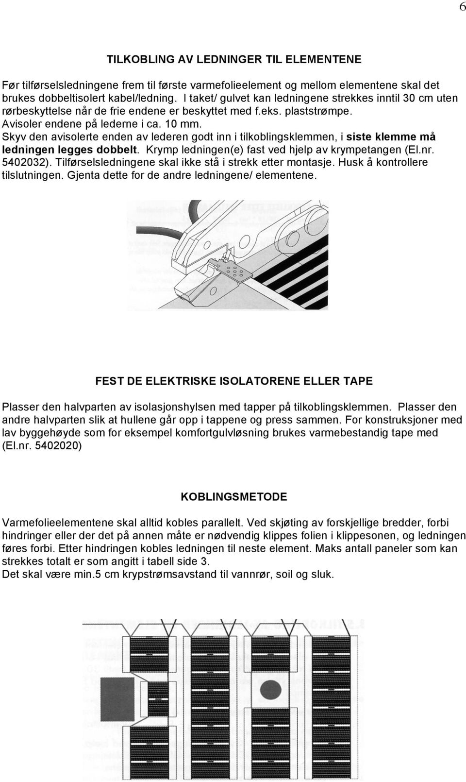 Skyv den avisolerte enden av lederen godt inn i tilkoblingsklemmen, i siste klemme må ledningen legges dobbelt. Krymp ledningen(e) fast ved hjelp av krympetangen (El.nr. 5402032).