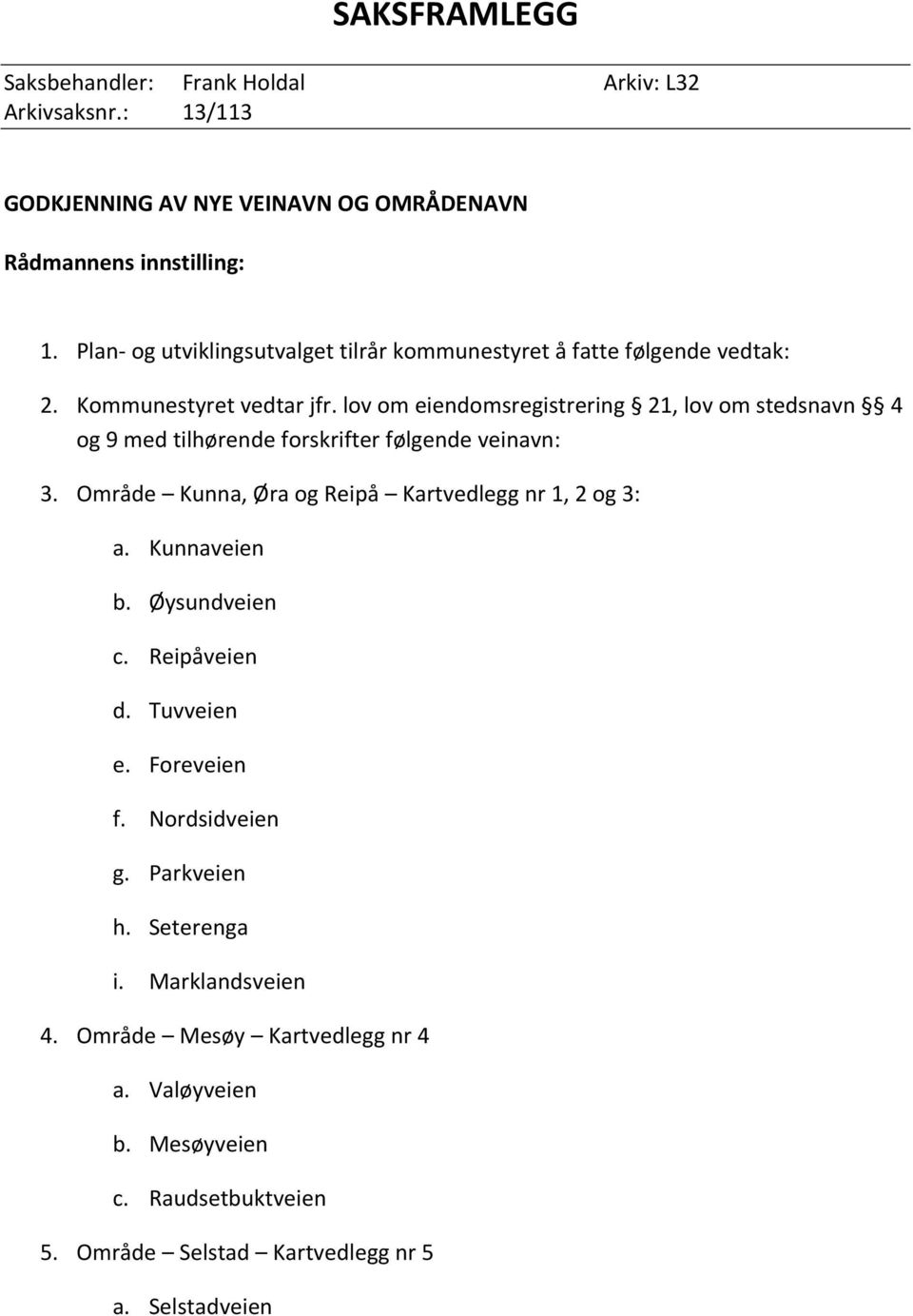 lov om eiendomsregistrering 21, lov om stedsnavn 4 og 9 med tilhørende forskrifter følgende veinavn: 3. Område Kunna, Øra og Reipå Kartvedlegg nr 1, 2 og 3: a.