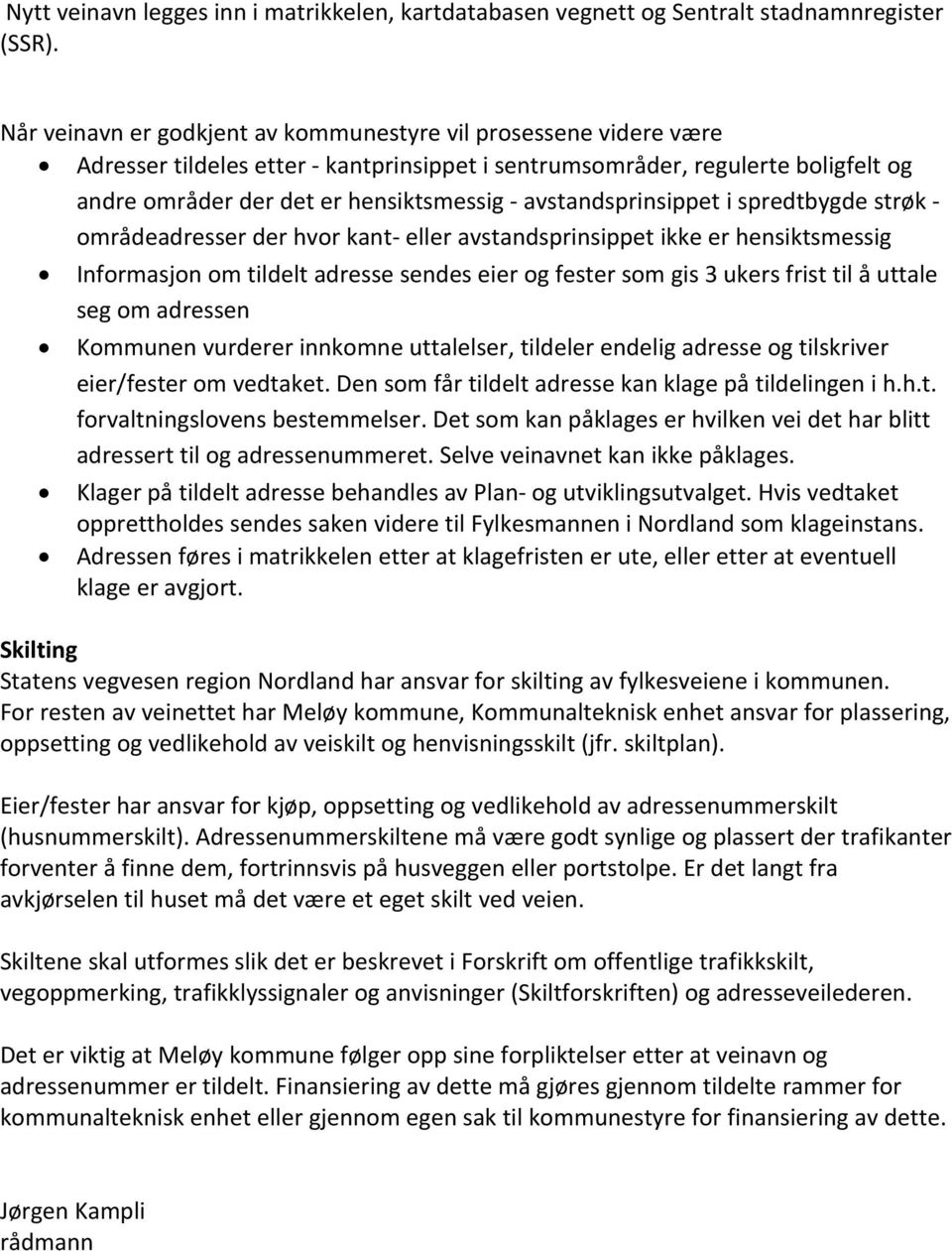 avstandsprinsippet i spredtbygde strøk områdeadresser der hvor kant eller avstandsprinsippet ikke er hensiktsmessig Informasjon om tildelt adresse sendes eier og fester som gis 3 ukers frist til å