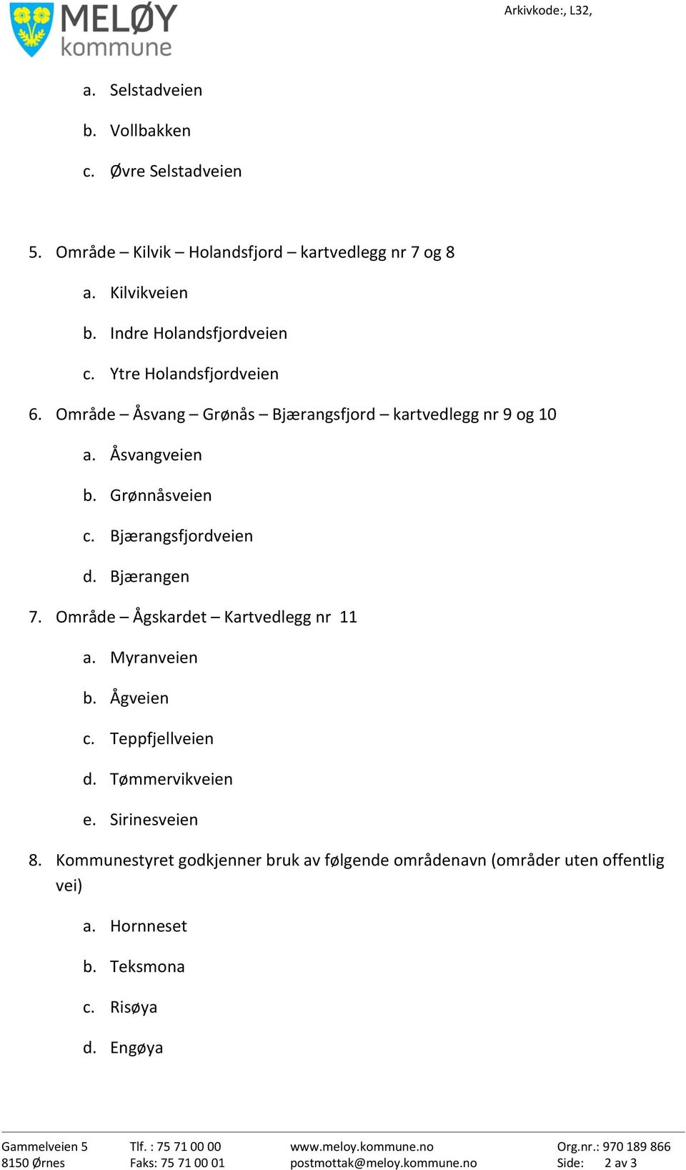 Område Ågskardet Kartvedlegg nr 11 a. Myranveien b. Ågveien c. Teppfjellveien d. Tømmervikveien e. Sirinesveien 8.