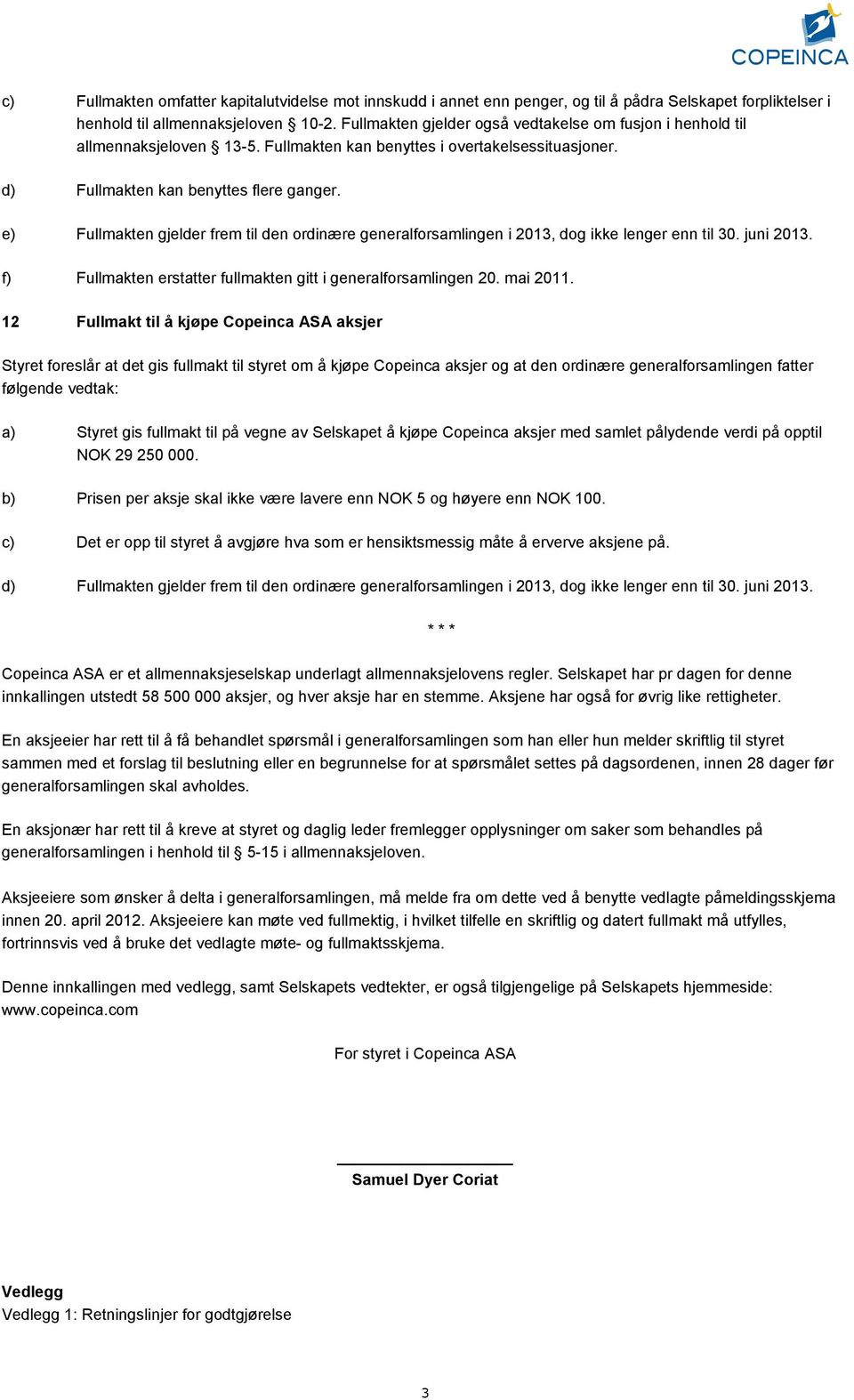 e) Fullmakten gjelder frem til den ordinære generalforsamlingen i 2013, dog ikke lenger enn til 30. juni 2013. f) Fullmakten erstatter fullmakten gitt i generalforsamlingen 20. mai 2011.