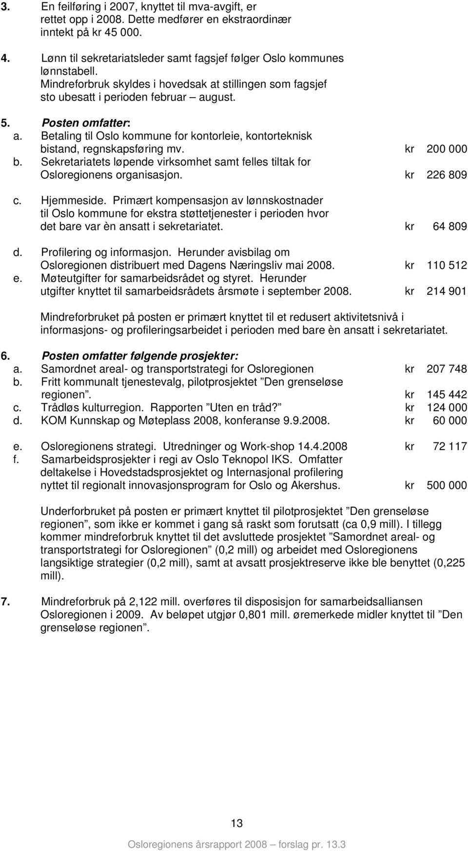 kr 200 000 b. Sekretariatets løpende virksmhet samt felles tiltak fr Oslreginens rganisasjn. kr 226 809 c. Hjemmeside.