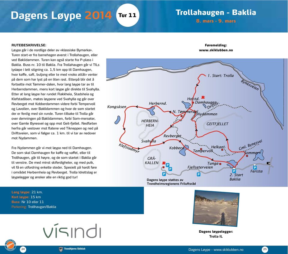 1,5 km opp til Damhaugen, hvor kaffe, saft, buljong eller te med «noko attåt» venter på dem som har lyst på en liten rast.