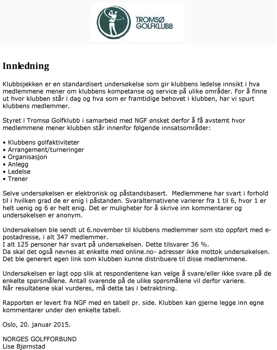 Styret i Tromsø Golfklubb i samarbeid med NGF ønsket derfor å få avstemt hvor medlemmene mener klubben står innenfor følgende innsatsområder: Klubbens golfaktiviteter Arrangement/turneringer