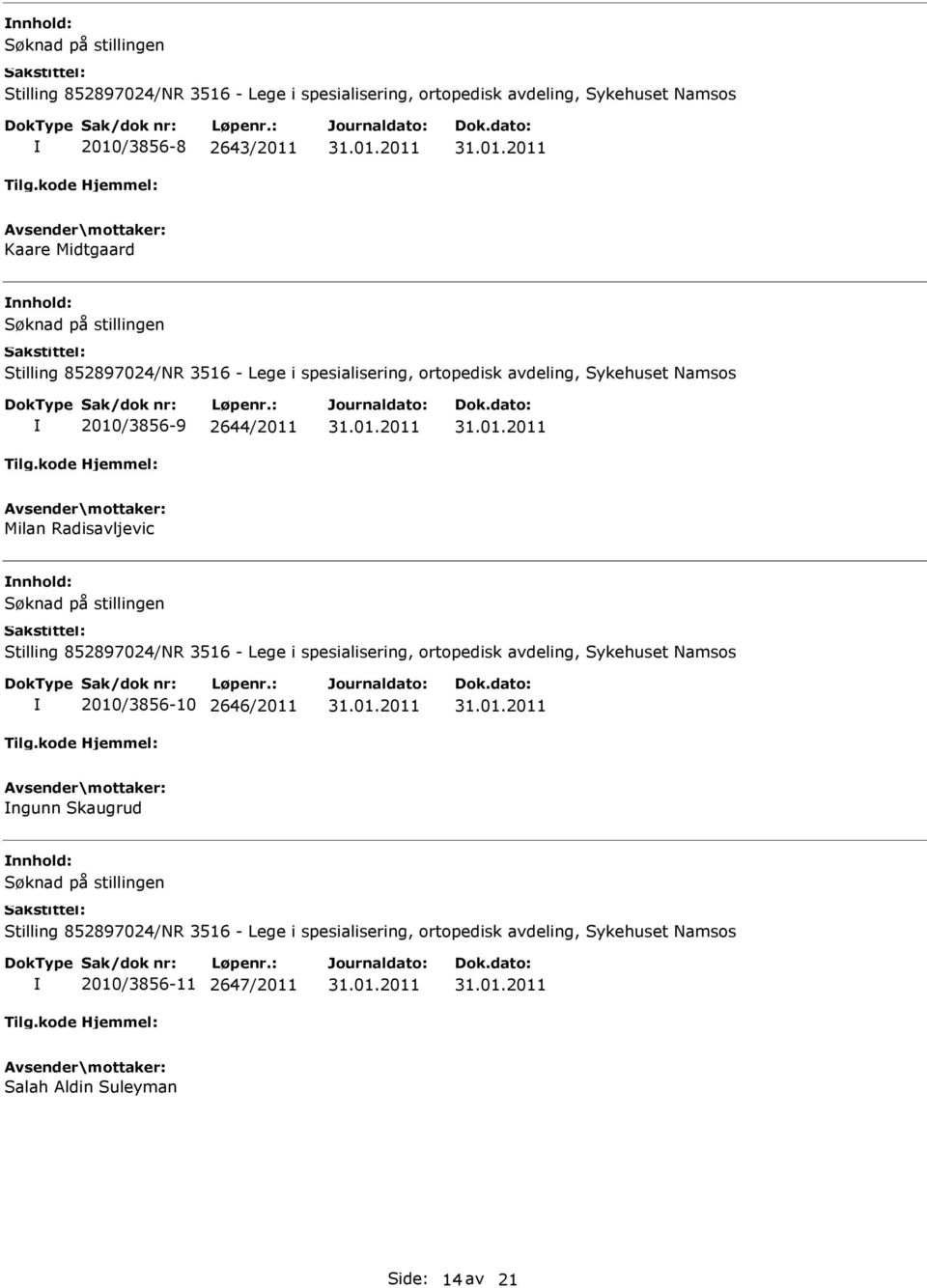 nnhold: Stilling 852897024/NR 3516 - Lege i spesialisering, ortopedisk avdeling, Sykehuset Namsos 2010/3856-10 2646/2011 ngunn Skaugrud