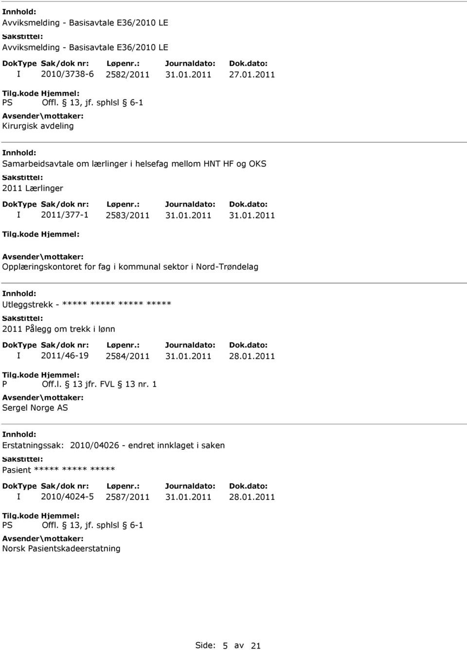 Nord-Trøndelag nnhold: tleggstrekk - ***** ***** ***** ***** 2011 Pålegg om trekk i lønn P 2011/46-19 2584/2011 Off.l. 13 jfr. FVL 13 nr.