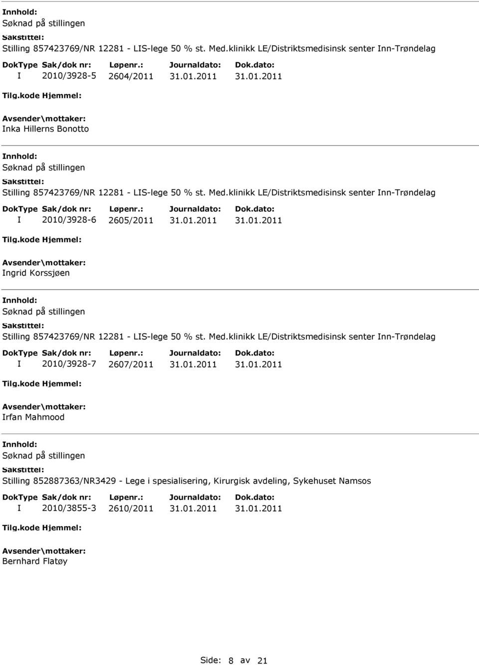 2010/3928-6 2605/2011 ngrid Korssjøen klinikk LE/Distriktsmedisinsk senter nn-trøndelag 2010/3928-7 2607/2011 rfan Mahmood nnhold: Stilling