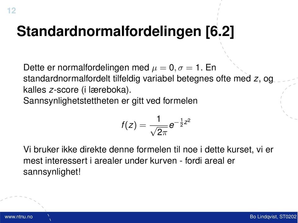 Sannsynlighetstettheten er gitt ved formelen f (z) = 1 2π e 1 2 z2 Vi bruker ikke direkte denne