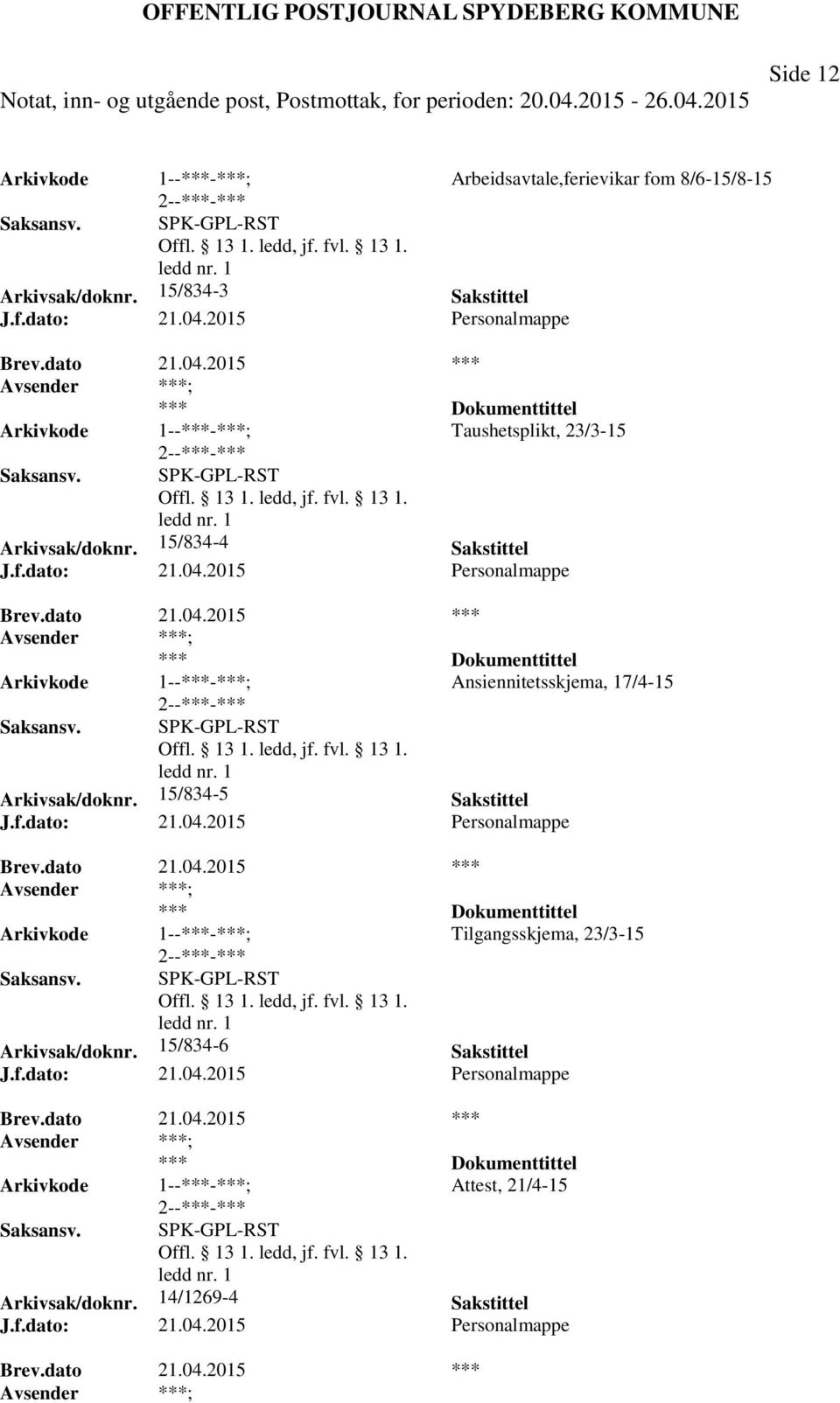 04.2015 Personalmappe *** Ansiennitetsskjema, 17/4-15 SPK-GPL-RST Arkivsak/doknr. 15/834-5 Sakstittel J.f.dato: 21.04.2015 Personalmappe *** Tilgangsskjema, 23/3-15 SPK-GPL-RST Arkivsak/doknr.